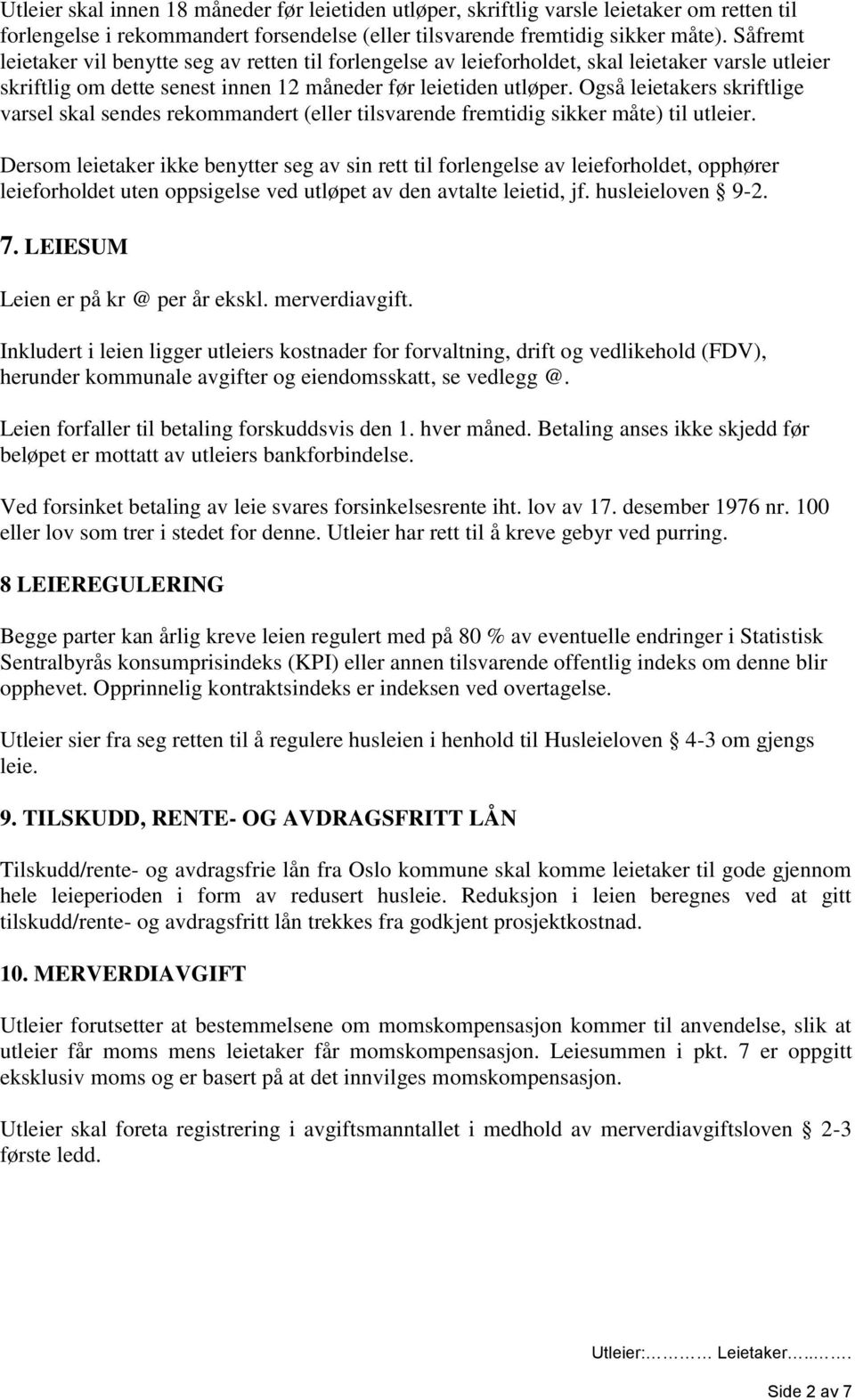 Også leietakers skriftlige varsel skal sendes rekommandert (eller tilsvarende fremtidig sikker måte) til utleier.