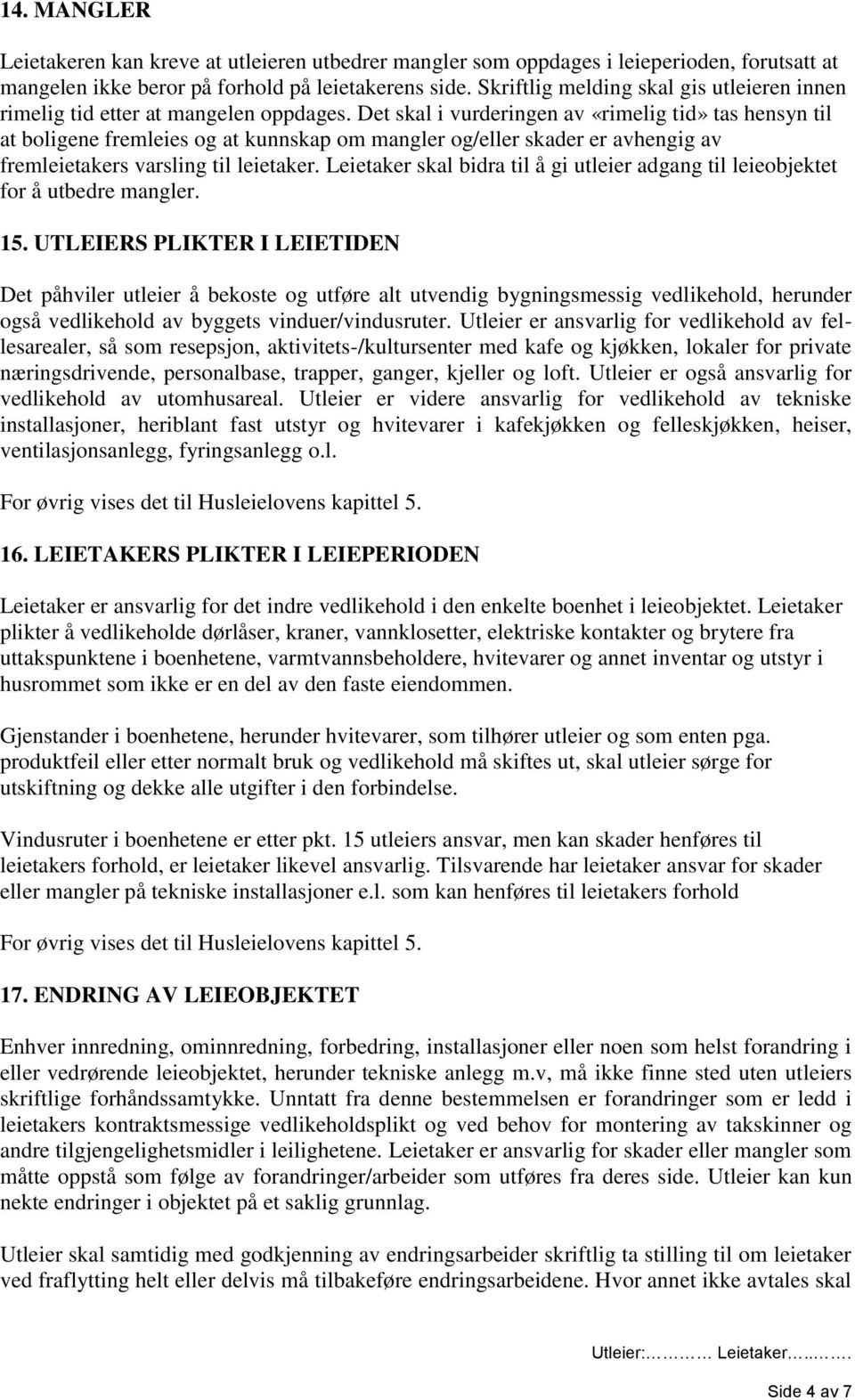 Det skal i vurderingen av «rimelig tid» tas hensyn til at boligene fremleies og at kunnskap om mangler og/eller skader er avhengig av fremleietakers varsling til leietaker.