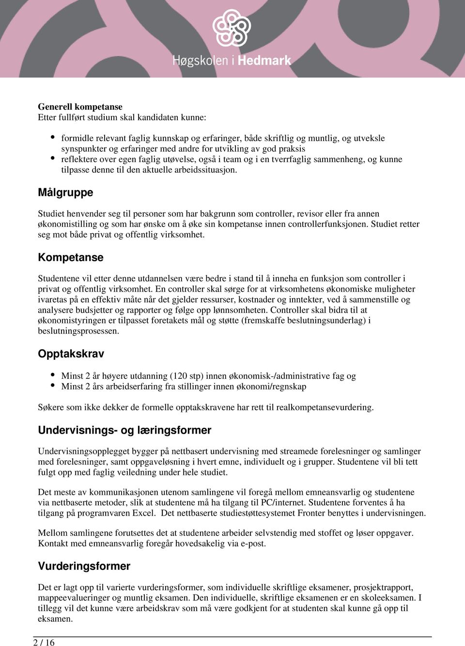 Målgruppe Studiet henvender seg til personer som har bakgrunn som controller, revisor eller fra annen økonomistilling og som har ønske om å øke sin kompetanse innen controllerfunksjonen.