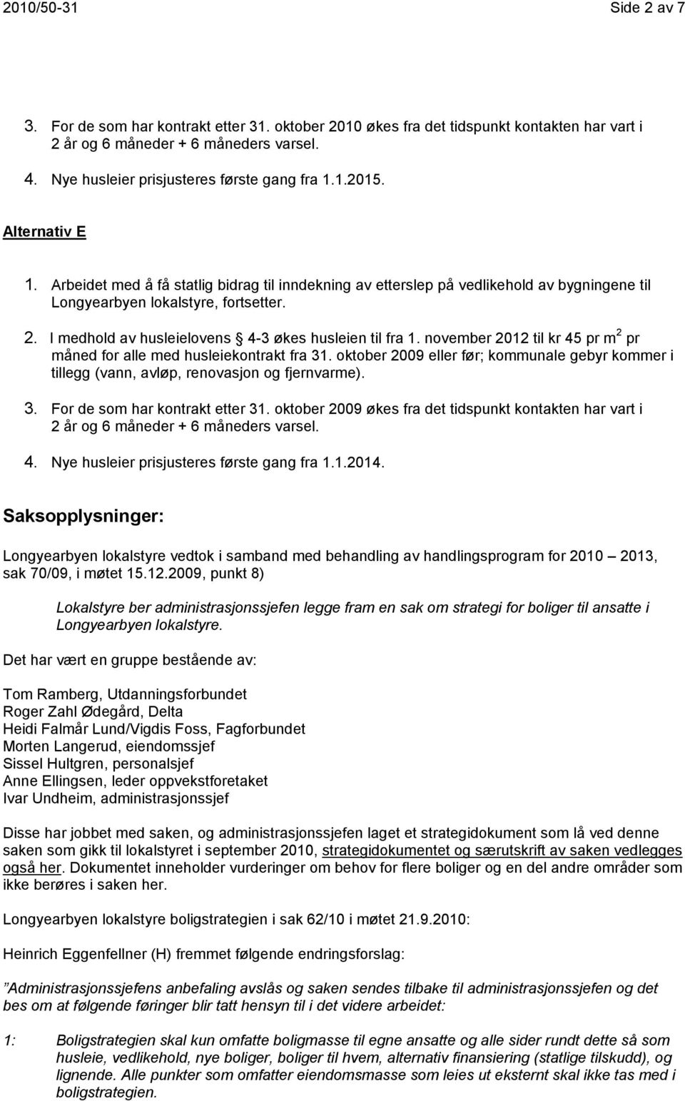 I medhold av husleielovens 4-3 økes husleien til fra 1. november 2012 til kr 45 pr m 2 pr måned for alle med husleiekontrakt fra 31.