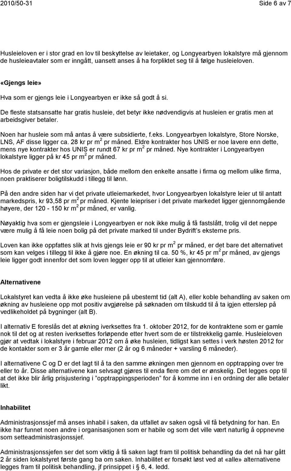 De fleste statsansatte har gratis husleie, det betyr ikke nødvendigvis at husleien er gratis men at arbeidsgiver betaler. Noen har husleie som må antas å være subsidierte, f.eks.