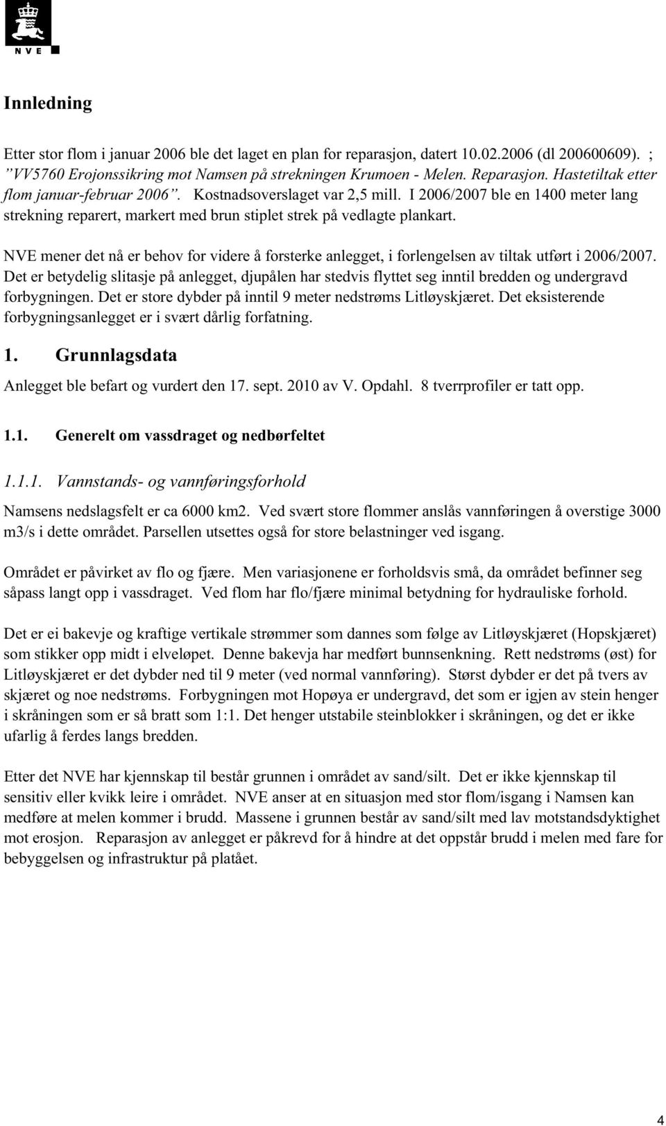 NVE mener det nå er behov for videre å forsterke anlegget, i forlengelsen av tiltak utført i 2006/2007.