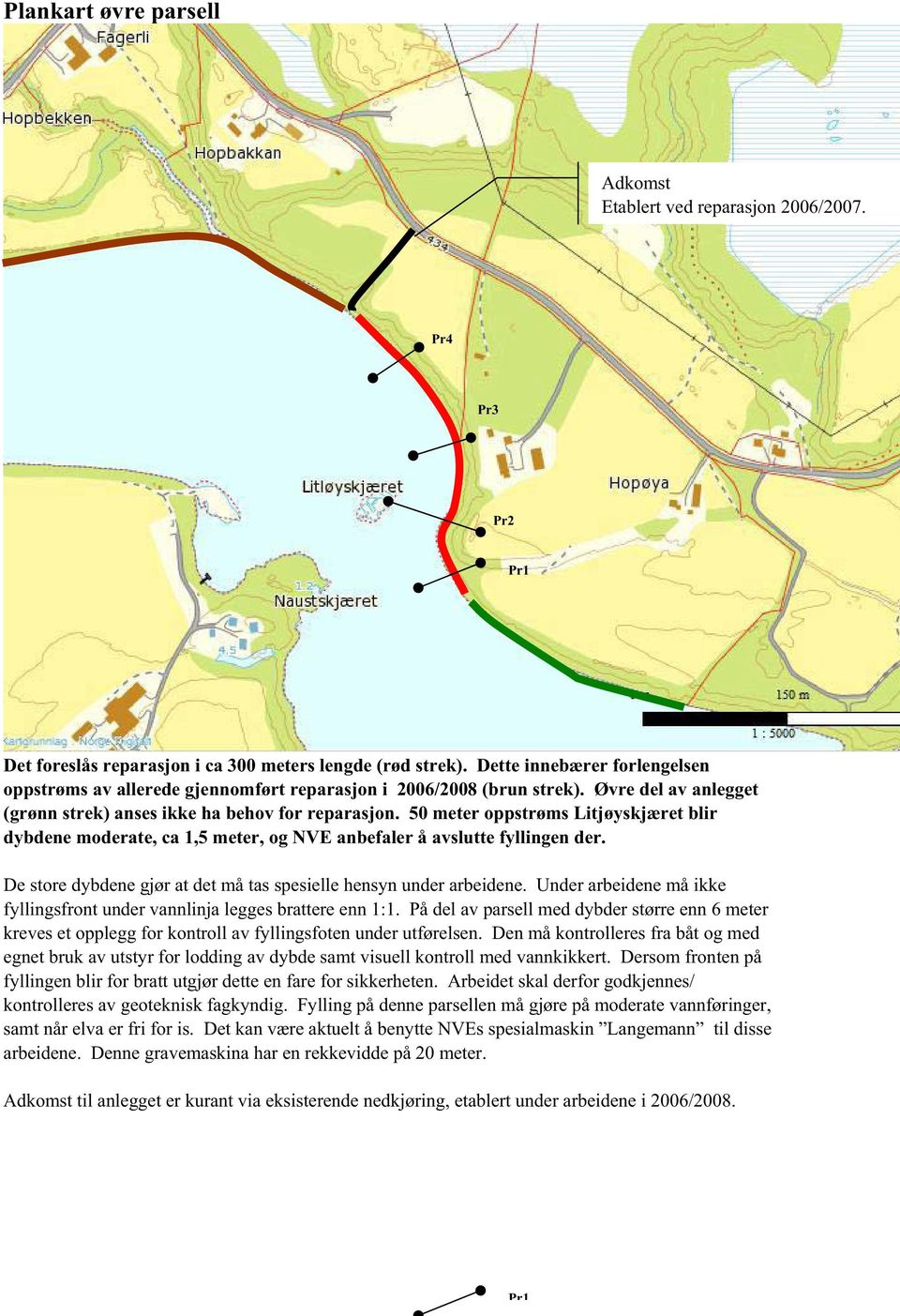 50 meter oppstrøms Litjøyskjæret blir dybdene moderate, ca 1,5 meter, og NVE anbefaler å avslutte fyllingen der. De store dybdene gjør at det må tas spesielle hensyn under arbeidene.