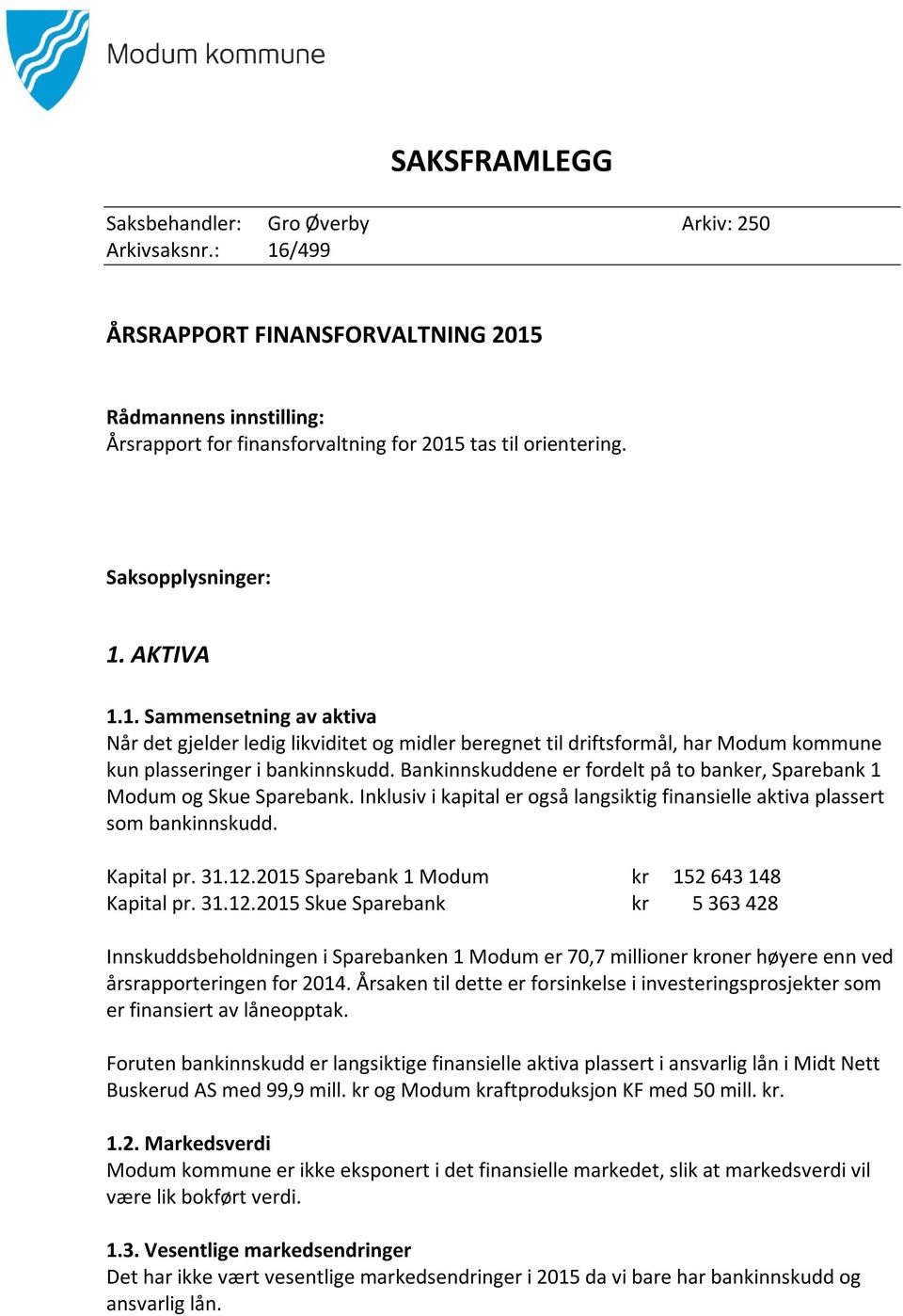 Bankinnskuddene er fordelt på to banker, Sparebank 1 Modum og Skue Sparebank. Inklusiv i kapital er også langsiktig finansielle aktiva plassert som bankinnskudd. Kapital pr. 31.12.