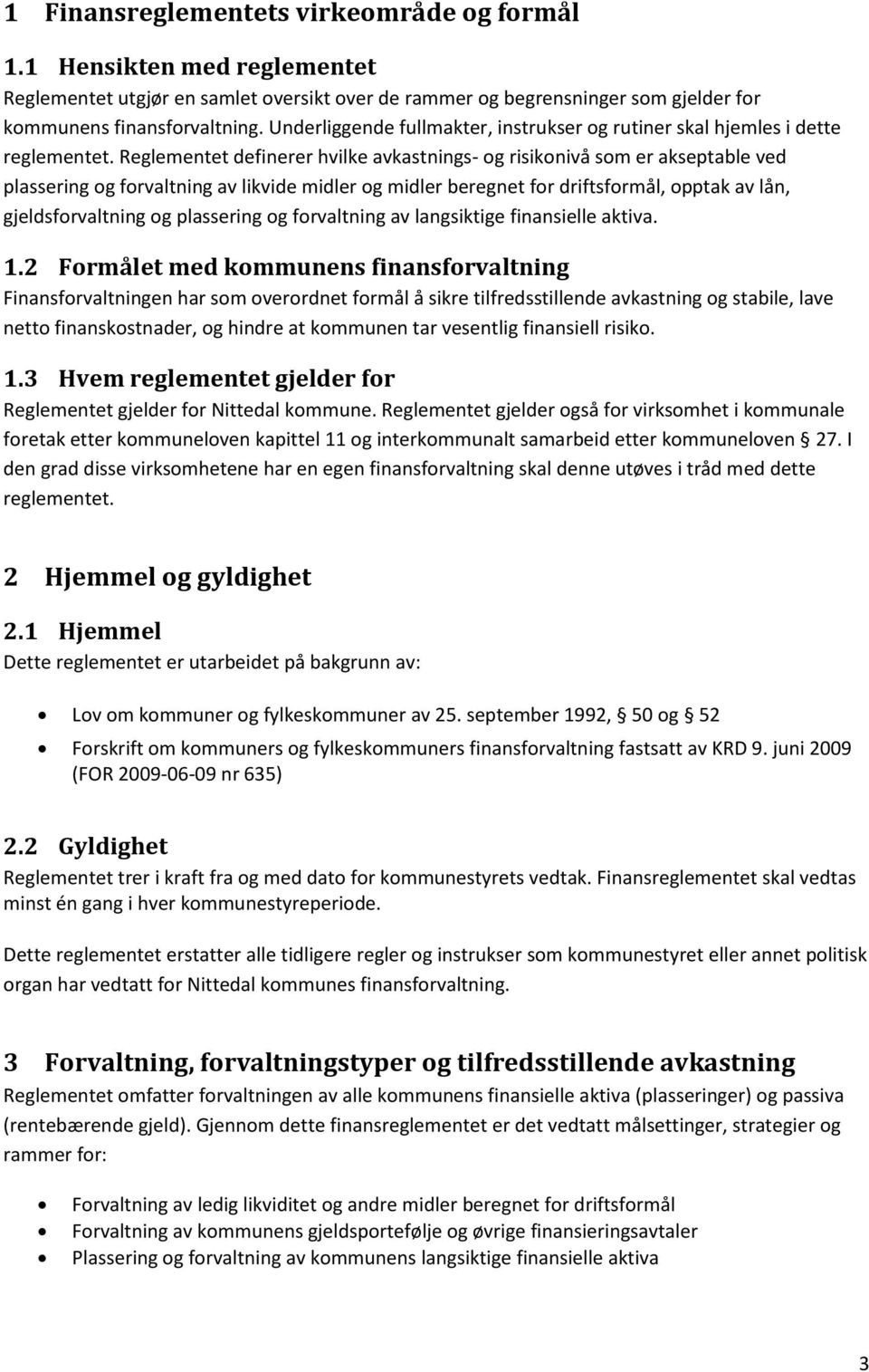 Reglementet definerer hvilke avkastnings- og risikonivå som er akseptable ved plassering og forvaltning av likvide midler og midler beregnet for driftsformål, opptak av lån, gjeldsforvaltning og