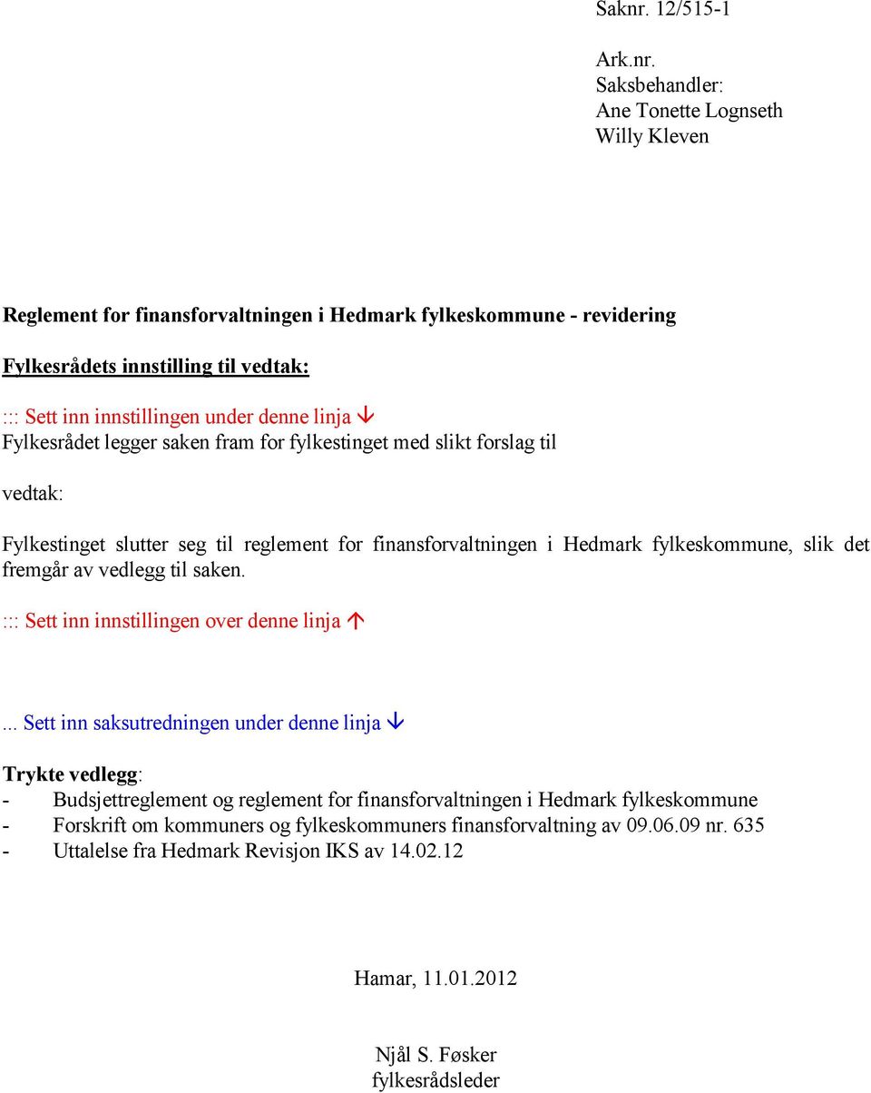 Saksbehandler: Ane Tonette Lognseth Willy Kleven Reglement for finansforvaltningen i Hedmark fylkeskommune - revidering Fylkesrådets innstilling til vedtak: ::: Sett inn innstillingen under denne