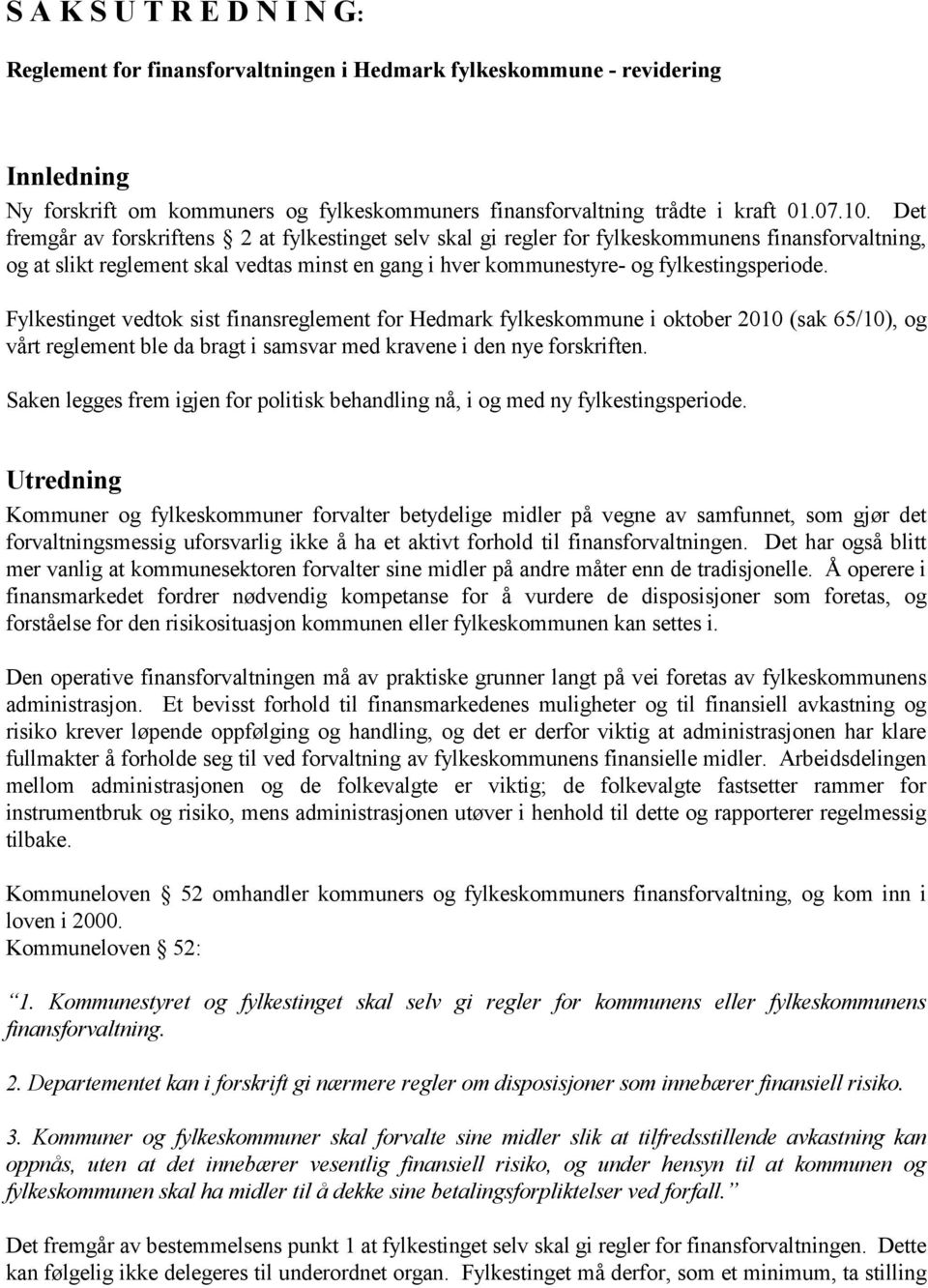 Fylkestinget vedtok sist finansreglement for Hedmark fylkeskommune i oktober 2010 (sak 65/10), og vårt reglement ble da bragt i samsvar med kravene i den nye forskriften.