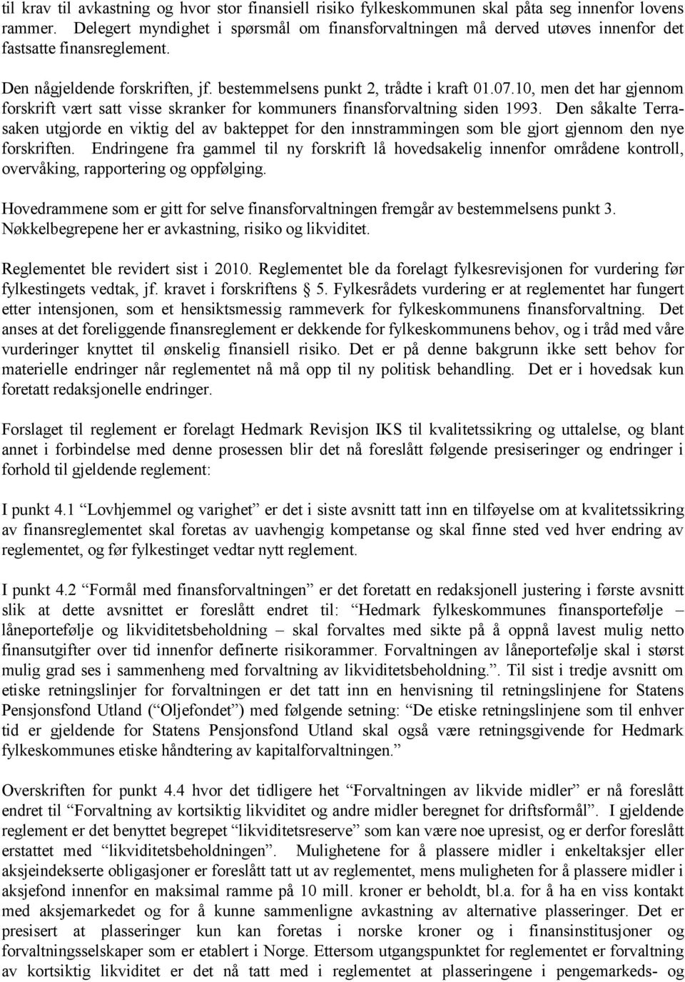 10, men det har gjennom forskrift vært satt visse skranker for kommuners finansforvaltning siden 1993.