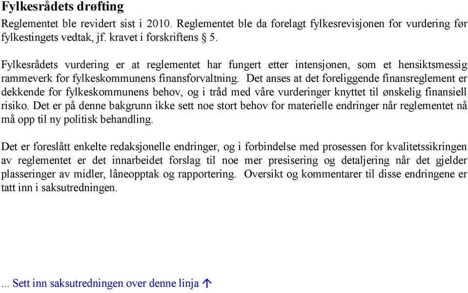 Det anses at det foreliggende finansreglement er dekkende for fylkeskommunens behov, og i tråd med våre vurderinger knyttet til ønskelig finansiell risiko.