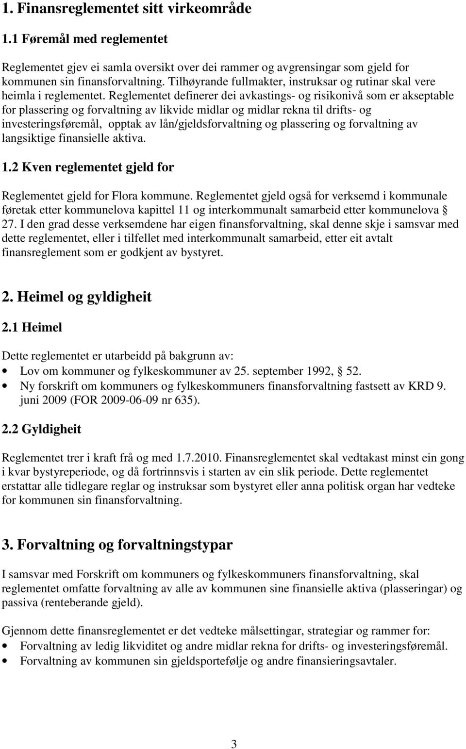 Reglementet definerer dei avkastings- og risikonivå som er akseptable for plassering og forvaltning av likvide midlar og midlar rekna til drifts- og investeringsføremål, opptak av