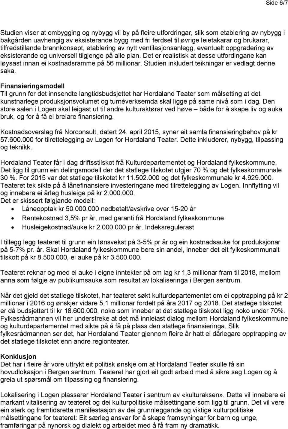 Det er realistisk at desse utfordingane kan løysast innan ei kostnadsramme på 56 millionar. Studien inkludert teikningar er vedlagt denne saka.