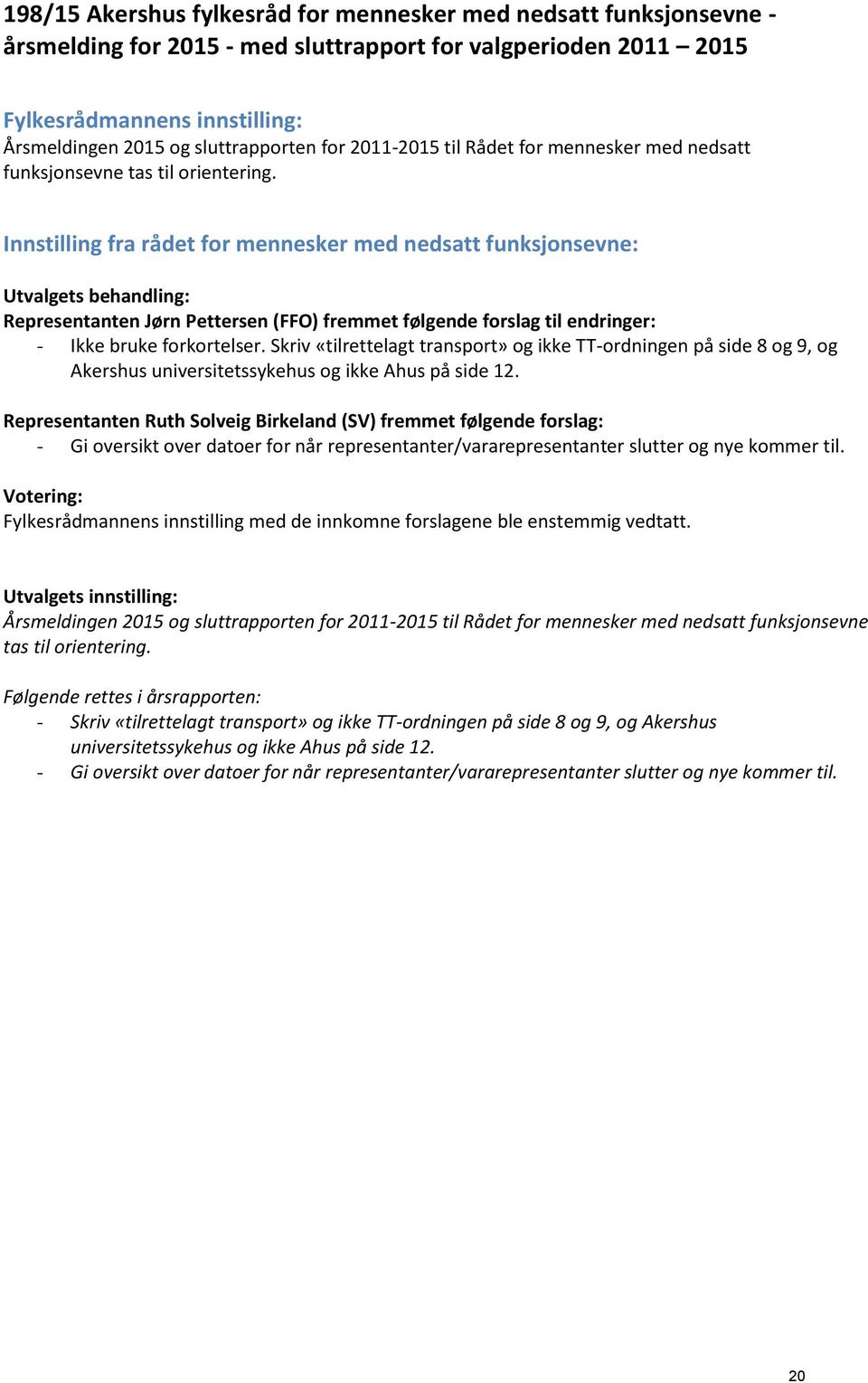 Innstilling fra rådet for mennesker med nedsatt funksjonsevne: Utvalgets behandling: Representanten Jørn Pettersen (FFO) fremmet følgende forslag til endringer: - Ikke bruke forkortelser.