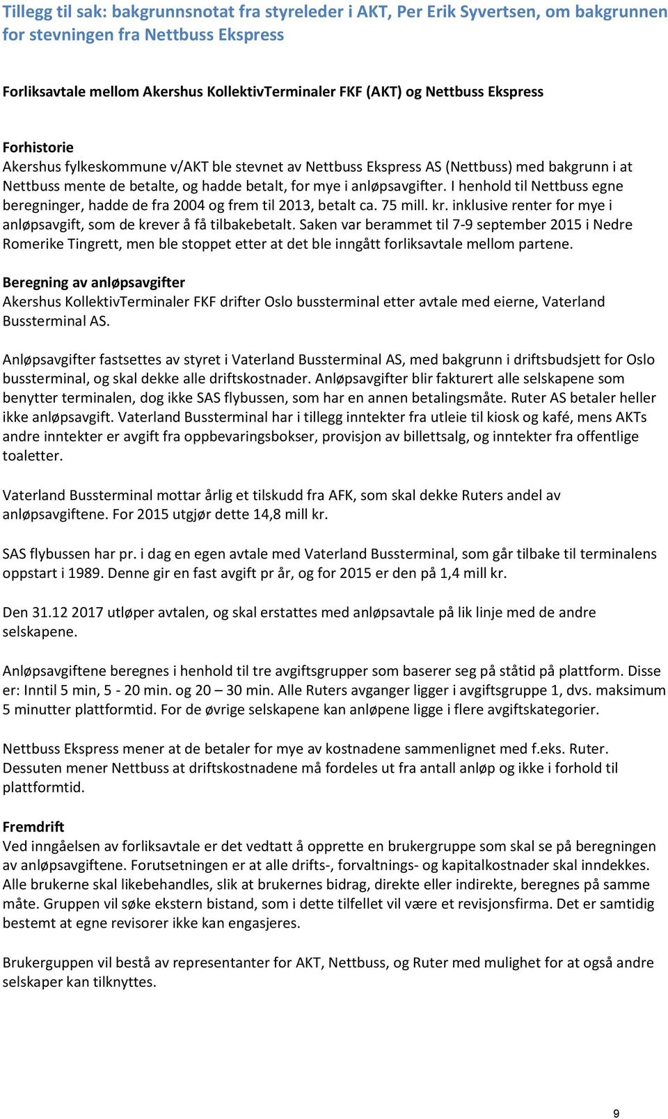 I henhold til Nettbuss egne beregninger, hadde de fra 2004 og frem til 2013, betalt ca. 75 mill. kr. inklusive renter for mye i anløpsavgift, som de krever å få tilbakebetalt.