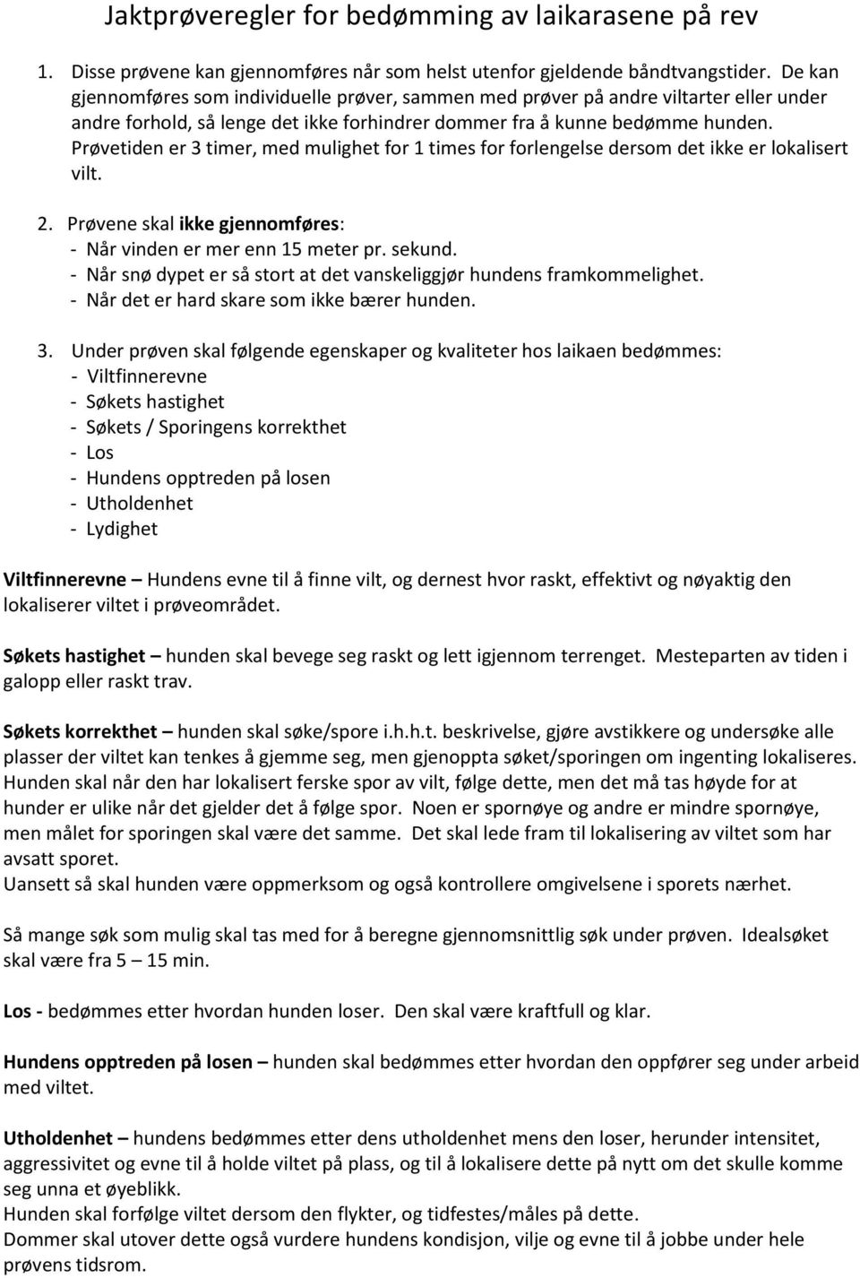 Prøvetiden er 3 timer, med mulighet for 1 times for forlengelse dersom det ikke er lokalisert vilt. 2. Prøvene skal ikke gjennomføres: - Når vinden er mer enn 15 meter pr. sekund.