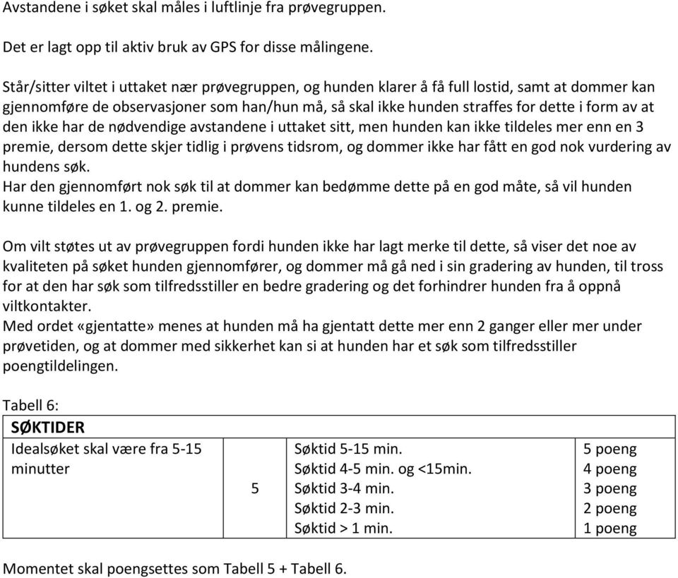 den ikke har de nødvendige avstandene i uttaket sitt, men hunden kan ikke tildeles mer enn en 3 premie, dersom dette skjer tidlig i prøvens tidsrom, og dommer ikke har fått en god nok vurdering av