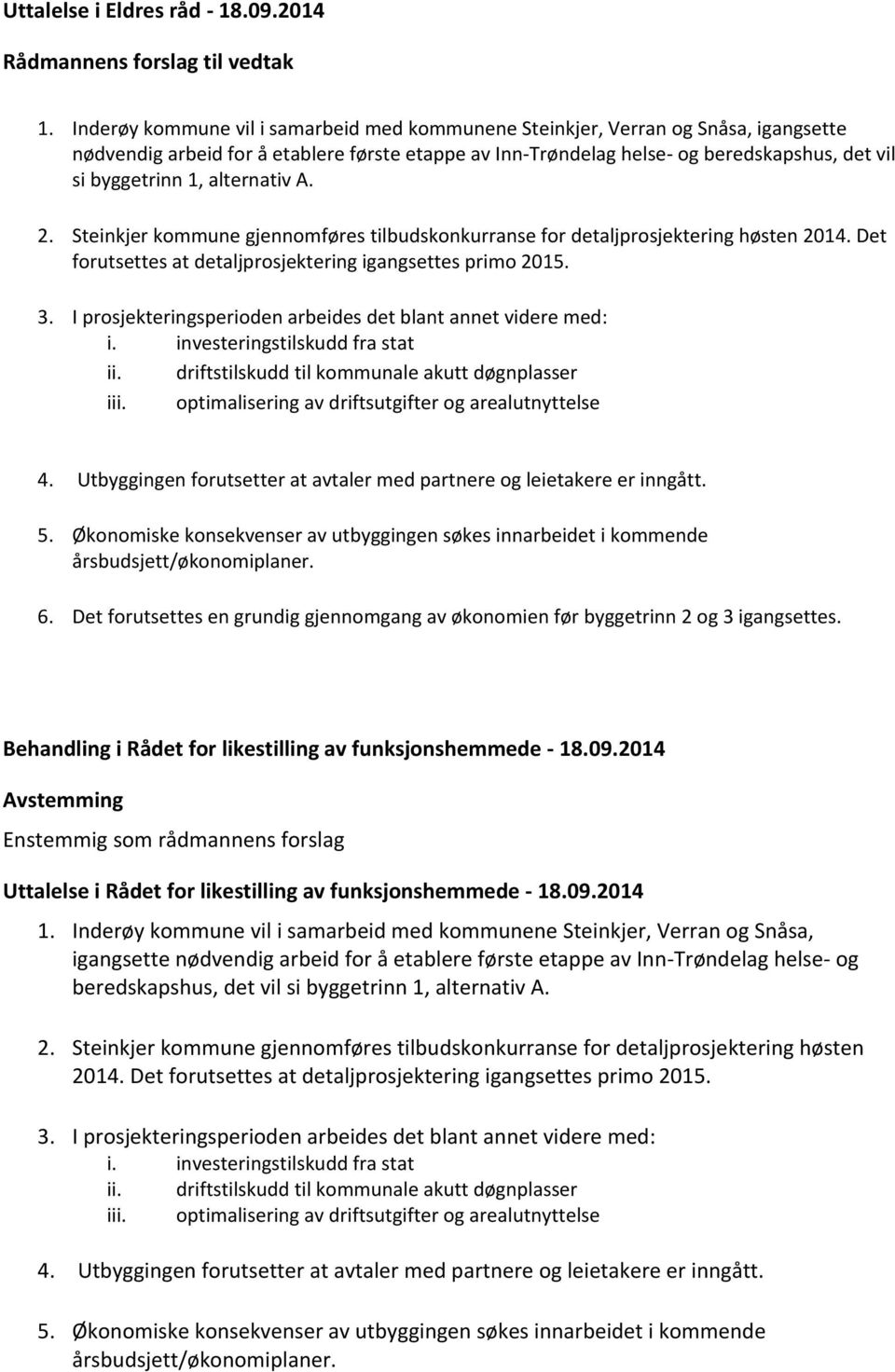 alternativ A. 2. Steinkjer kommune gjennomføres tilbudskonkurranse for detaljprosjektering høsten 2014. Det forutsettes at detaljprosjektering igangsettes primo 2015. 3.