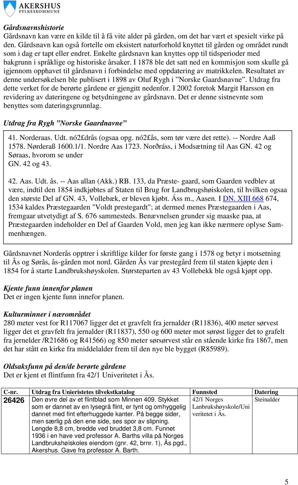 Enkelte gårdsnavn kan knyttes opp til tidsperioder med bakgrunn i språklige og historiske årsaker.