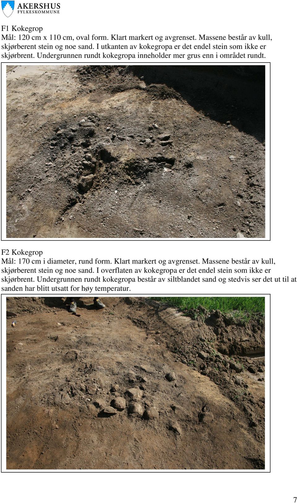 F2 Kokegrop Mål: 170 cm i diameter, rund form. Klart markert og avgrenset. Massene består av kull, skjørberent stein og noe sand.