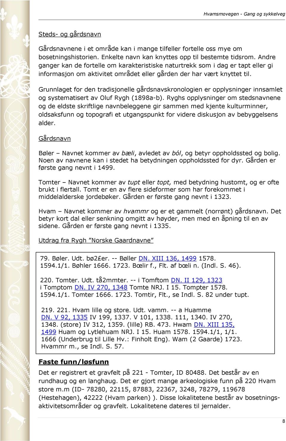 Grunnlaget for den tradisjonelle gårdsnavskronologien er opplysninger innsamlet og systematisert av Oluf Rygh (1898a-b).