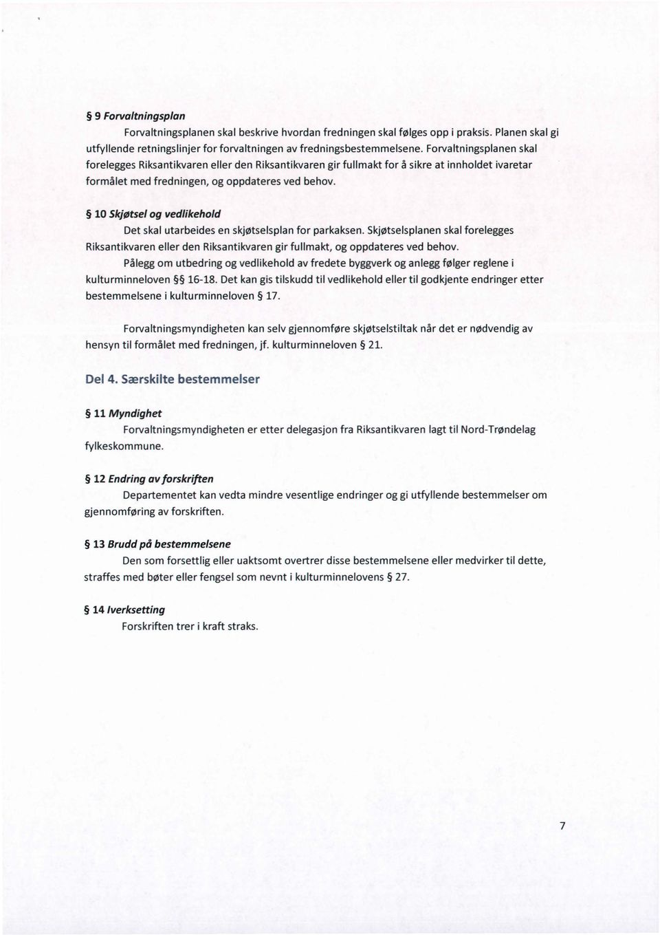 10 Skjøtsel og vedlikehold Det skal utarbeides en skjøtselsplan for parkaksen. Skjøtselsplanen skal forelegges Riksantikvaren eller den Riksantikvaren gir fullmakt, og oppdateres ved behov.