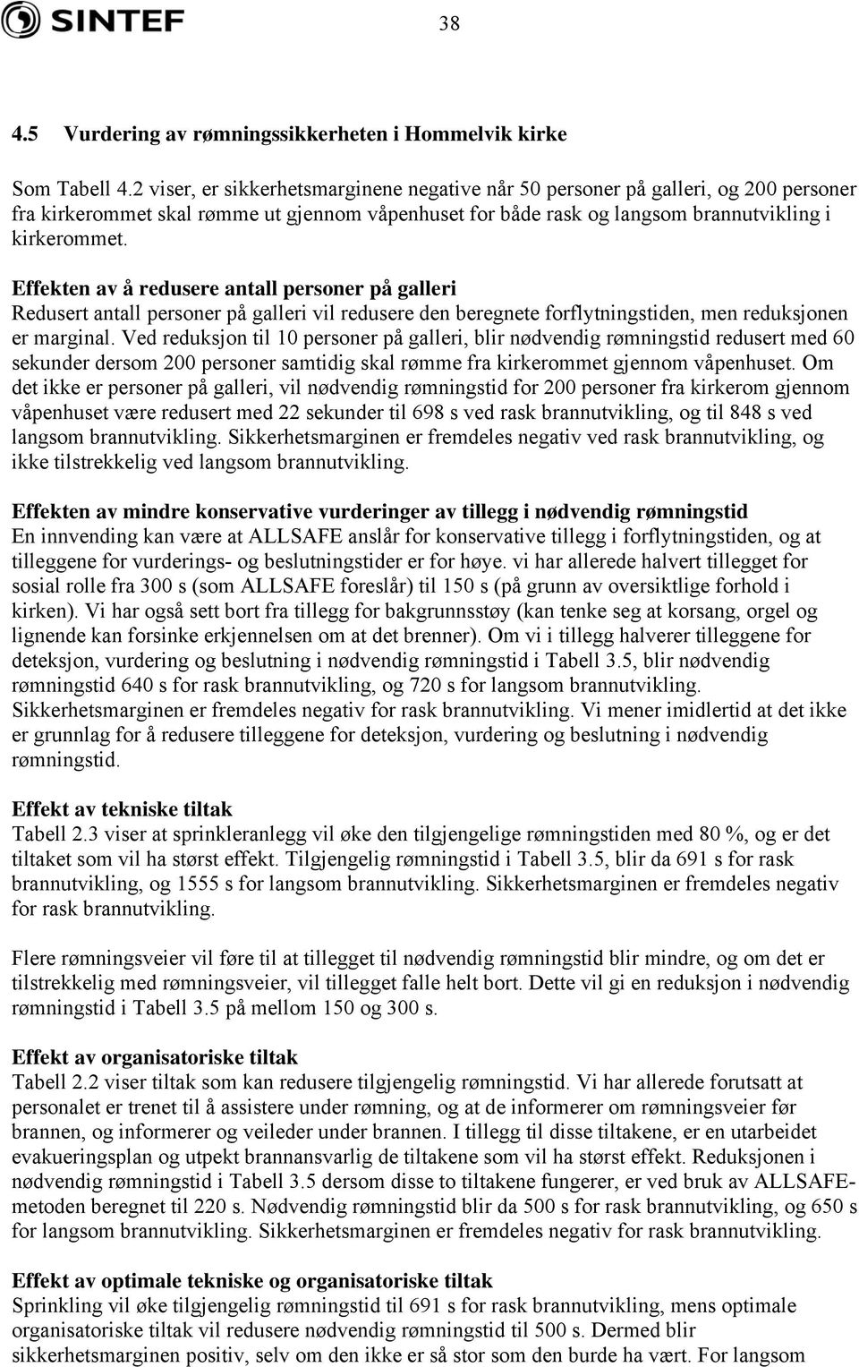 Effekten av å redusere antall personer på galleri Redusert antall personer på galleri vil redusere den beregnete forflytningstiden, men reduksjonen er marginal.