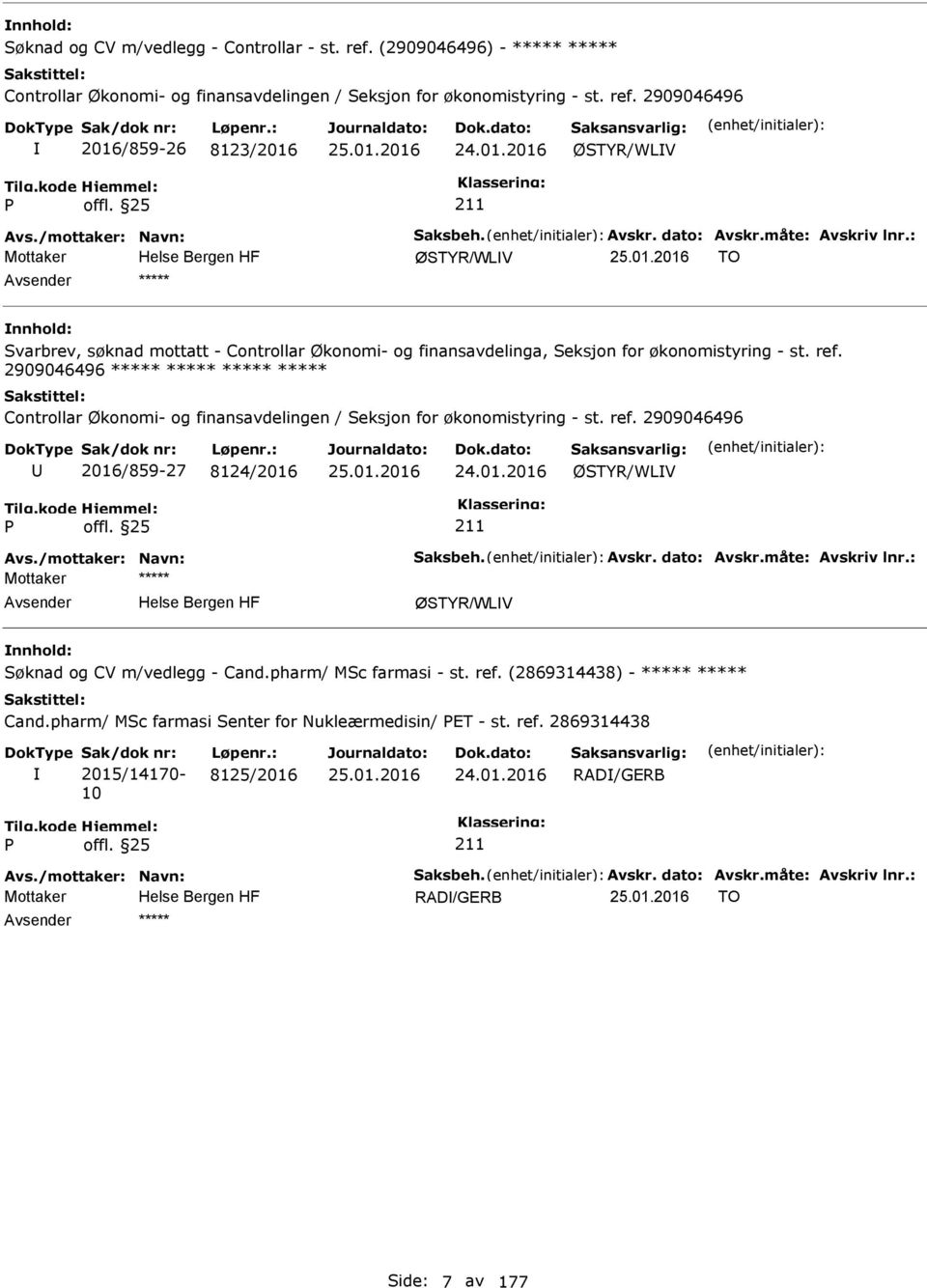 2909046496 ***** ***** ***** ***** Controllar Økonomi- og finansavdelingen / Seksjon for økonomistyring - st. ref. 2909046496 2016/859-27 8124/2016 24.01.2016 ØSTYR/WLV ØSTYR/WLV Søknad og CV m/vedlegg - Cand.