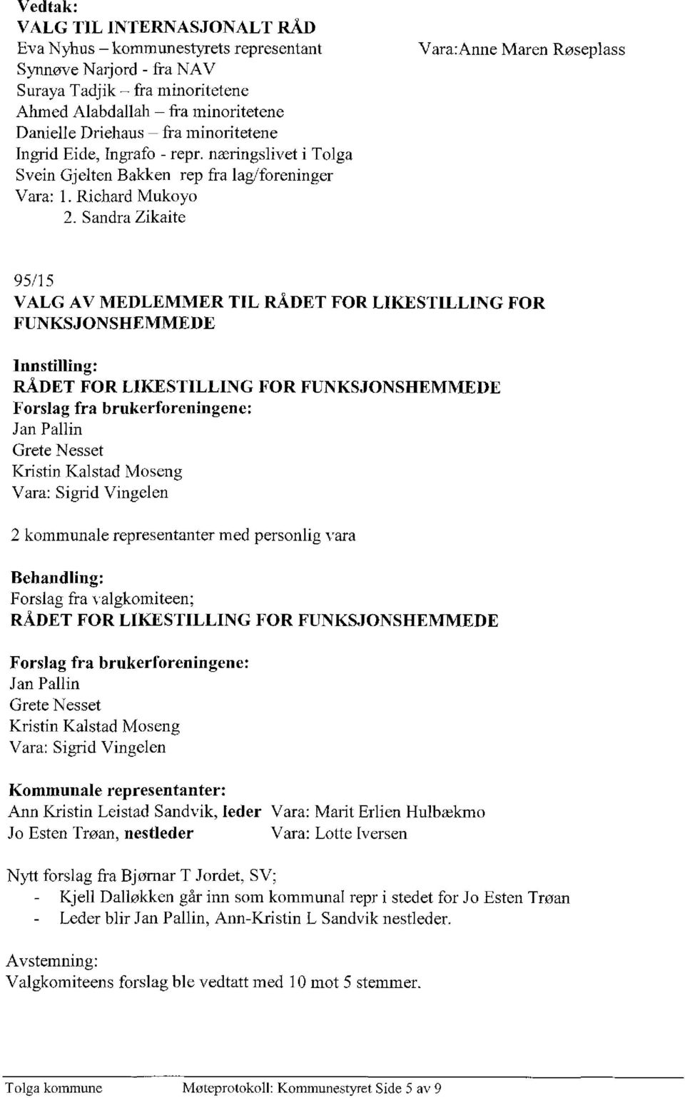 Sandra Zikaite Vara:Anne Maren Røseplass 95/15 VALG AV MEDLEMMER TIL RÅDET FOR LIKESTILLING FOR FUNKSJONSHEMMEDE RÅDET FOR LIKESTILLING Forslag fra brukerforeningene: Jan Pallin Grete Nesset Kristin