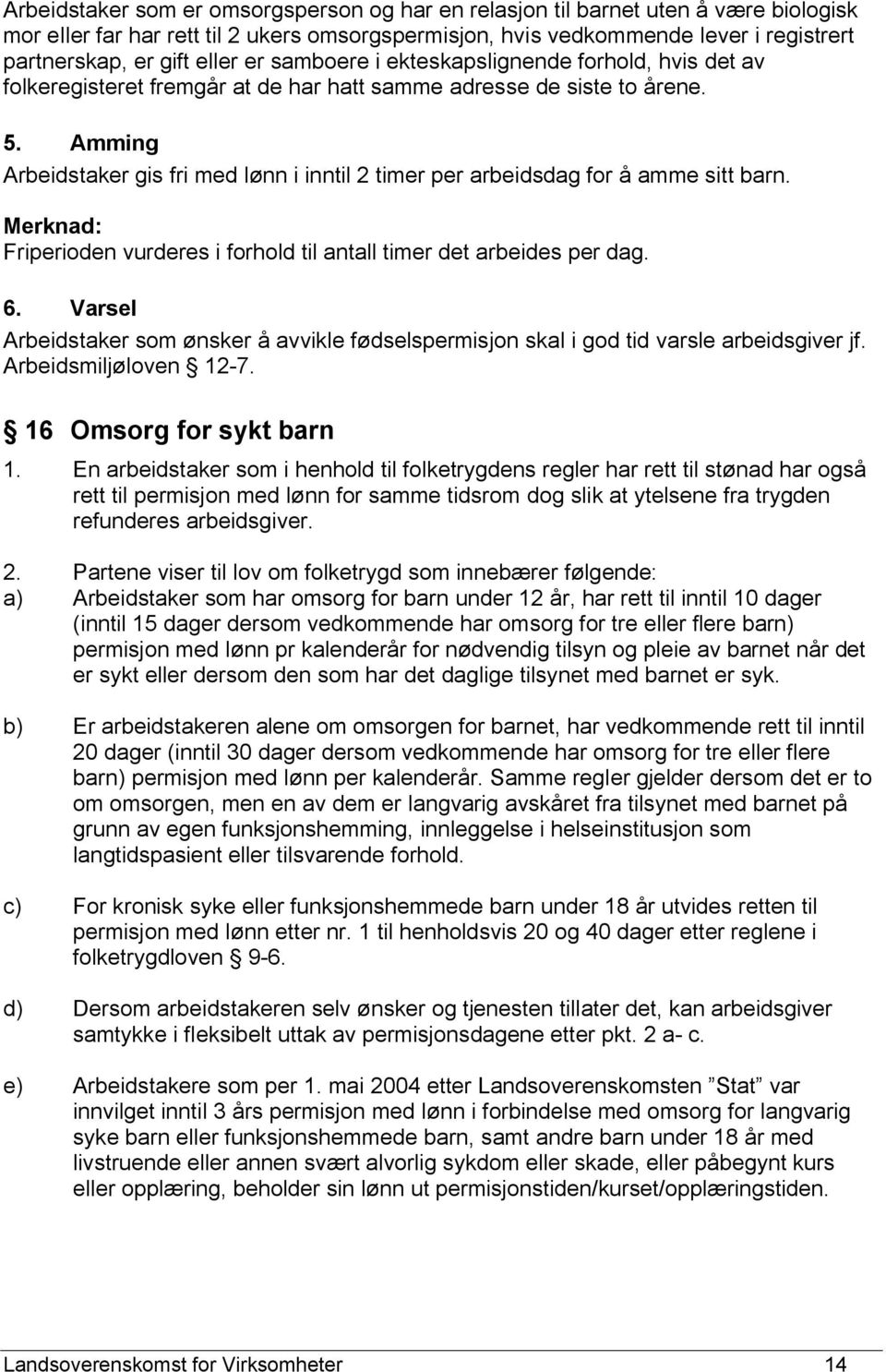 Amming Arbeidstaker gis fri med lønn i inntil 2 timer per arbeidsdag for å amme sitt barn. Merknad: Friperioden vurderes i forhold til antall timer det arbeides per dag. 6.