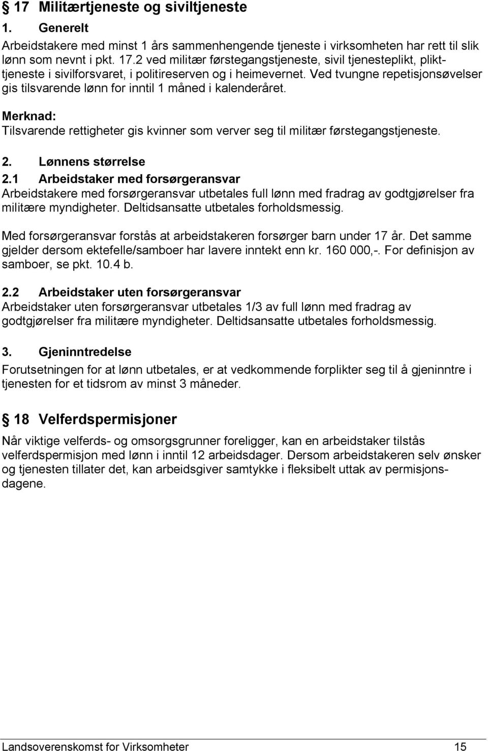 Ved tvungne repetisjonsøvelser gis tilsvarende lønn for inntil 1 måned i kalenderåret. Merknad: Tilsvarende rettigheter gis kvinner som verver seg til militær førstegangstjeneste. 2.