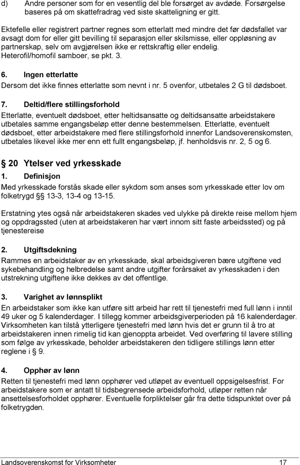 avgjørelsen ikke er rettskraftig eller endelig. Heterofil/homofil samboer, se pkt. 3. 6. Ingen etterlatte Dersom det ikke finnes etterlatte som nevnt i nr. 5 ovenfor, utbetales 2 G til dødsboet. 7.