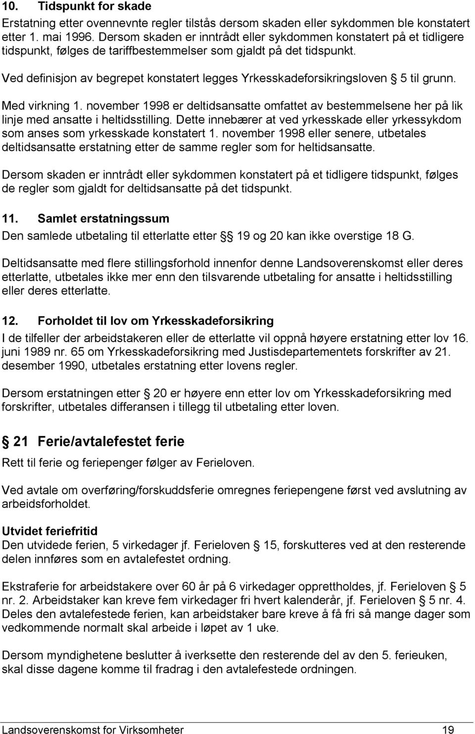 Ved definisjon av begrepet konstatert legges Yrkesskadeforsikringsloven 5 til grunn. Med virkning 1.