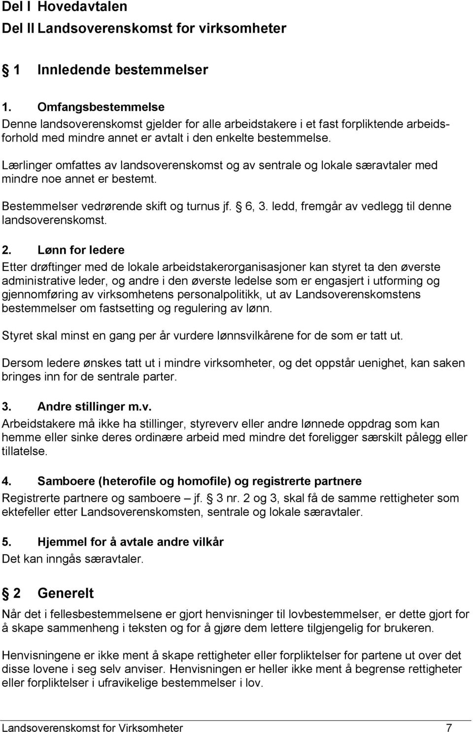 Lærlinger omfattes av landsoverenskomst og av sentrale og lokale særavtaler med mindre noe annet er bestemt. Bestemmelser vedrørende skift og turnus jf. 6, 3.