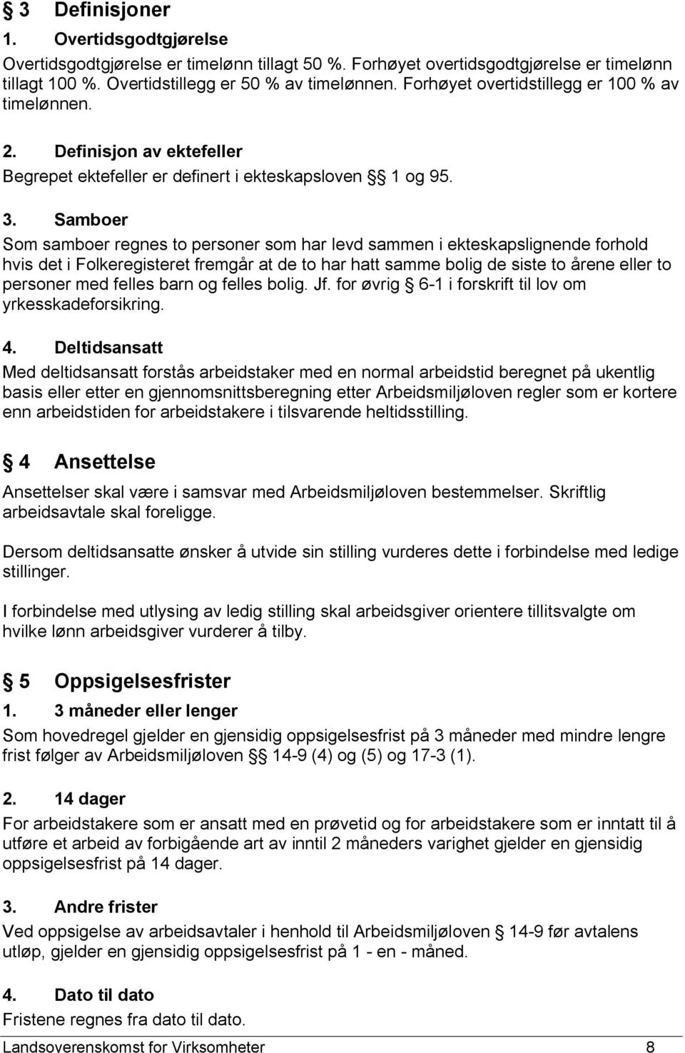 Samboer Som samboer regnes to personer som har levd sammen i ekteskapslignende forhold hvis det i Folkeregisteret fremgår at de to har hatt samme bolig de siste to årene eller to personer med felles