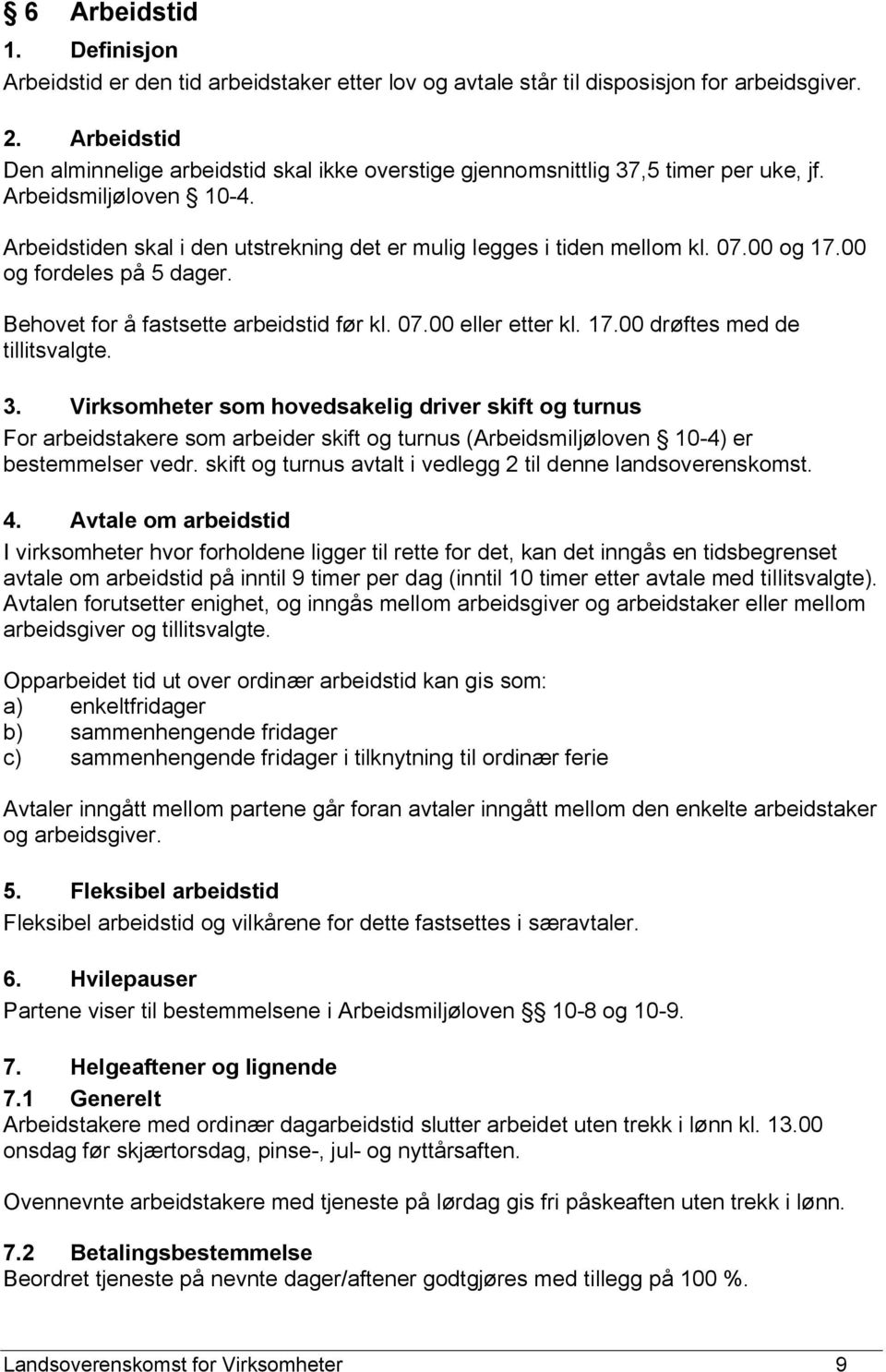 00 og 17.00 og fordeles på 5 dager. Behovet for å fastsette arbeidstid før kl. 07.00 eller etter kl. 17.00 drøftes med de tillitsvalgte. 3.