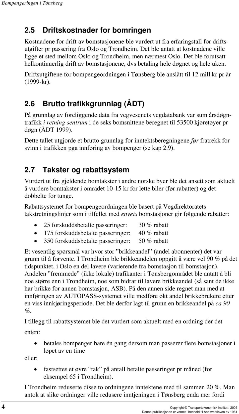 Driftsutgiftene for bompengeordningen i Tønsberg ble anslått til 12 mill kr pr år (1999-kr). 2.