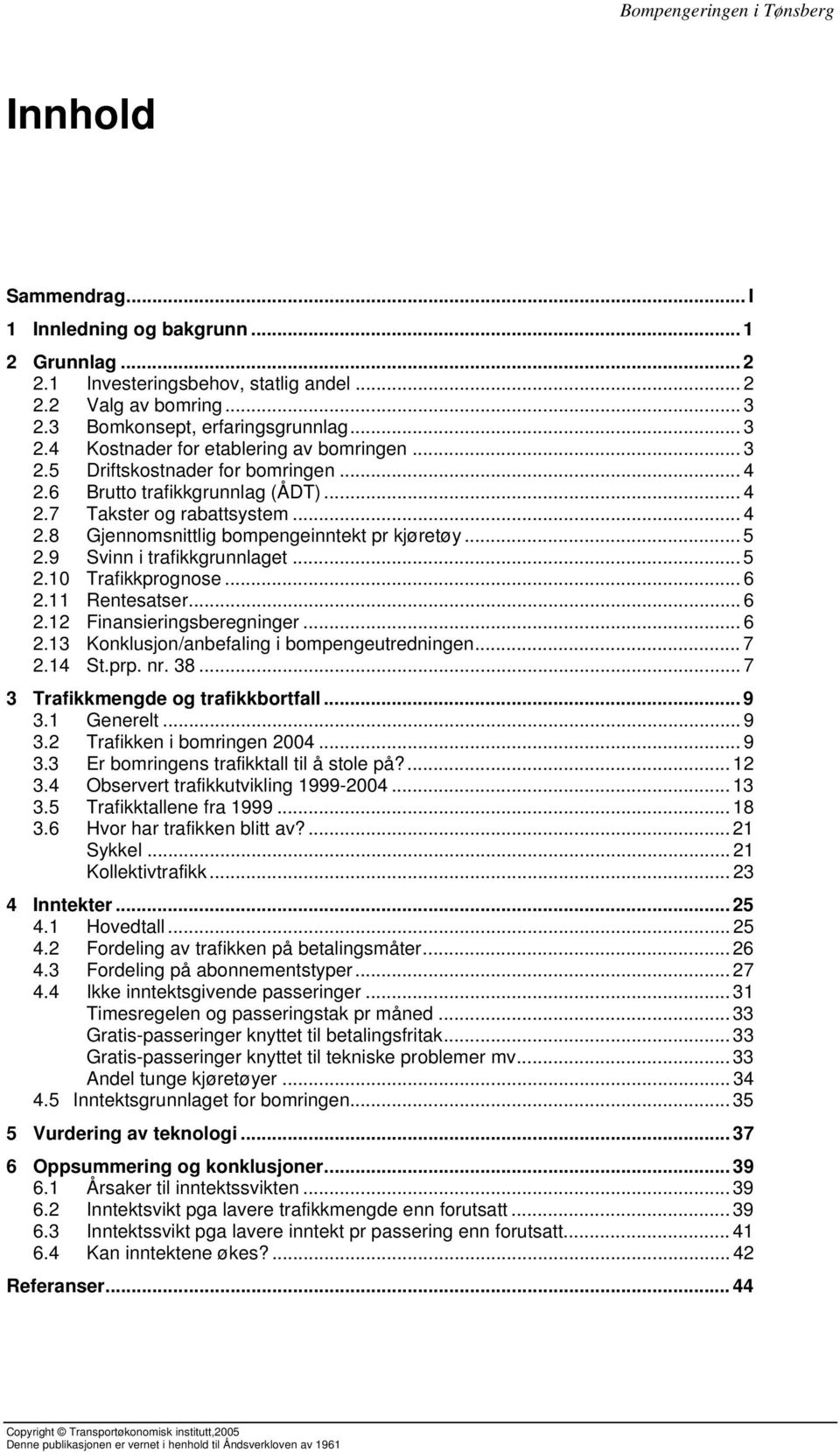 .. 5 2.10 Trafikkprognose... 6 2.11 Rentesatser... 6 2.12 Finansieringsberegninger... 6 2.13 Konklusjon/anbefaling i bompengeutredningen... 7 2.14 St.prp. nr. 38... 7 3 Trafikkmengde og trafikkbortfall.