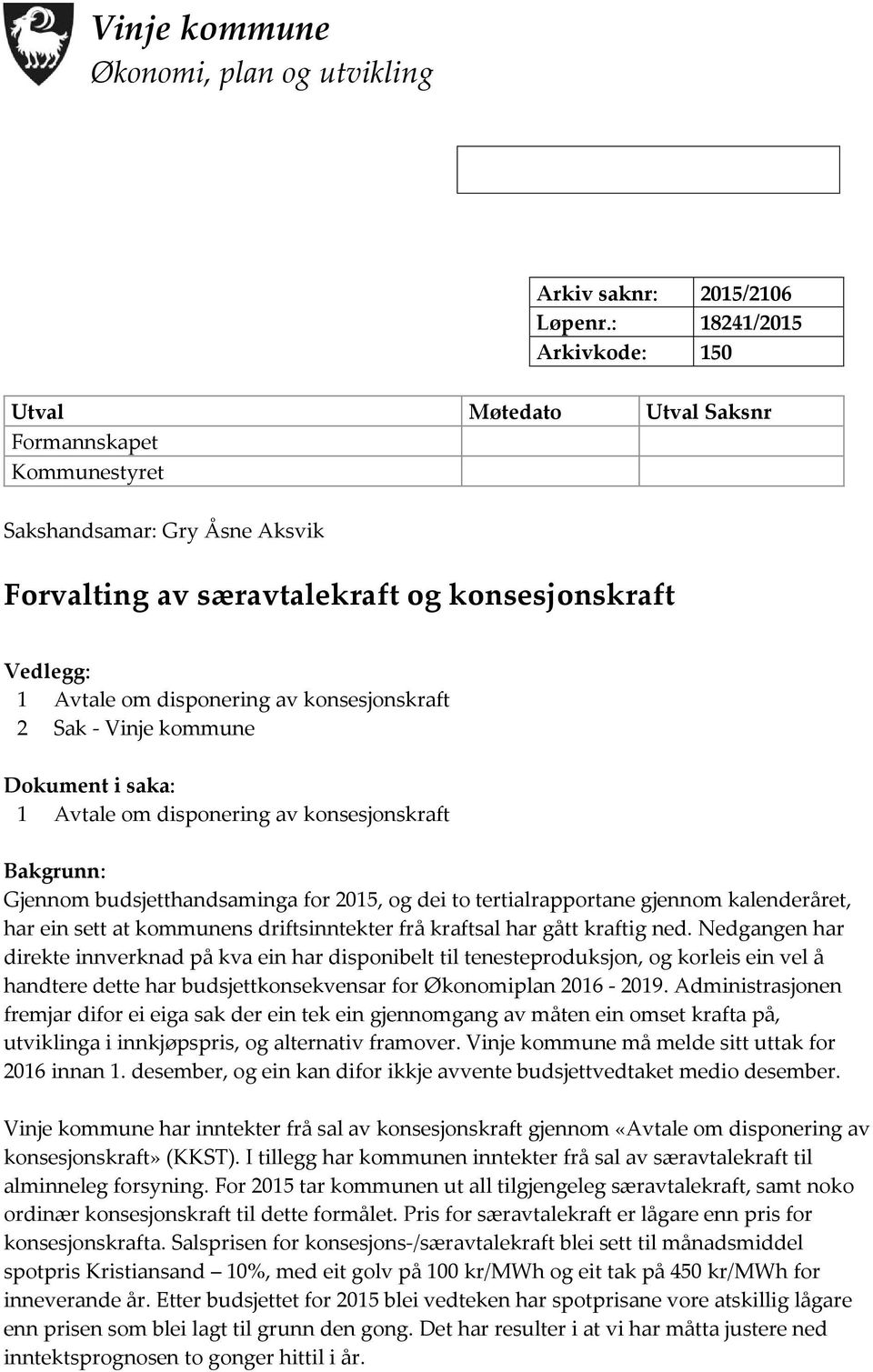 konsesjonskraft 2 Sak - Vinje kommune Dokument i saka: 1 Avtale om disponering av konsesjonskraft Bakgrunn: Gjennom budsjetthandsaminga for 2015, og dei to tertialrapportane gjennom kalenderåret, har