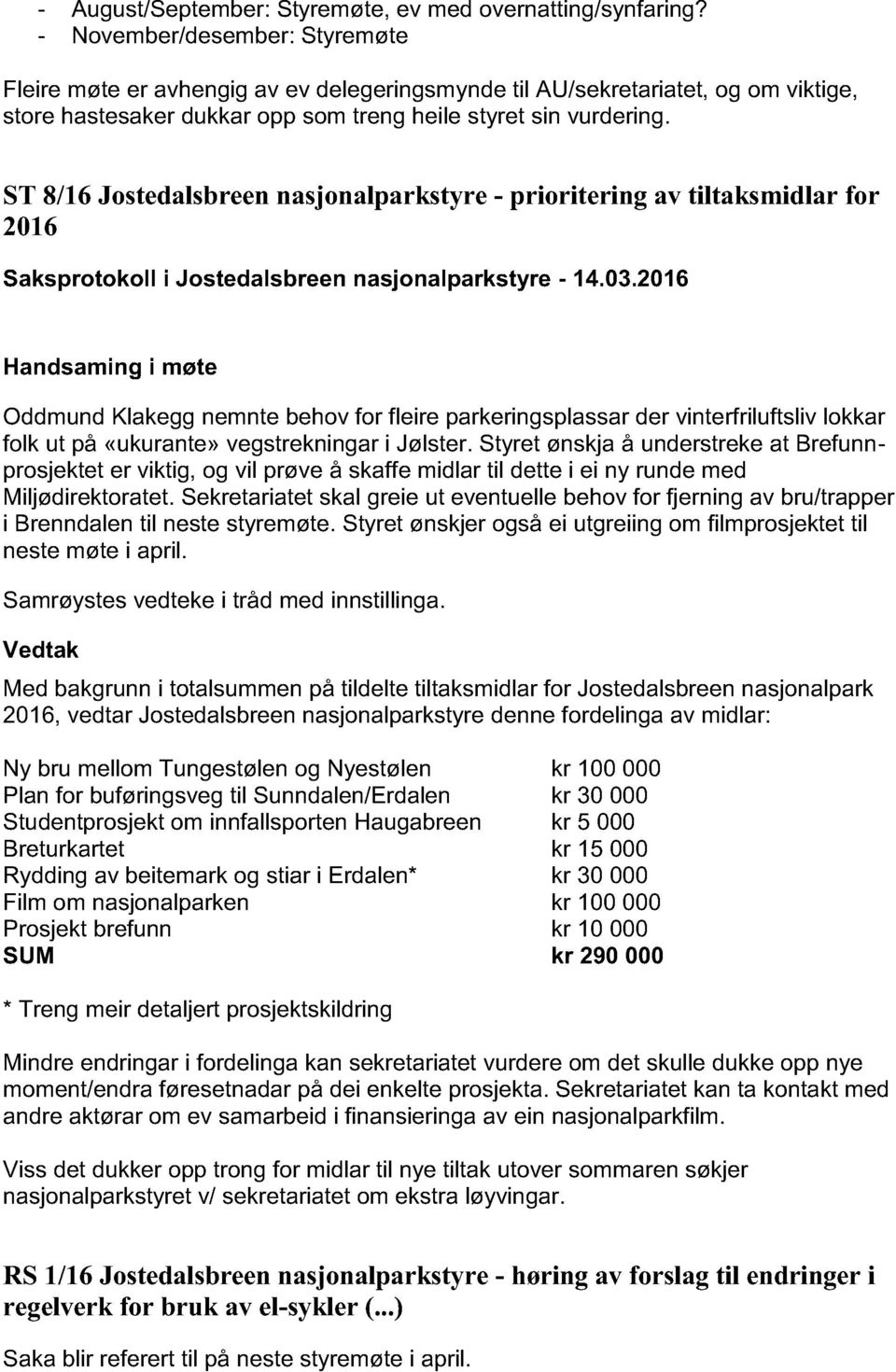 ST 8/16 Jostedalsbreen nasjonalparkstyre - prioritering av tiltaksmidlar for 2016 Oddmund Klakegg nemnte behov for fleire parkeringsplassar der vinte rfriluftsliv lokkar folk ut på «ukurante»