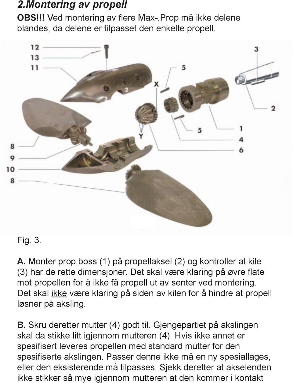 Det skal ikke være klaring på siden av kilen for å hindre at propell løsner på aksling. B. Skru deretter mutter (4) godt til. Gjengepartiet på akslingen skal da stikke litt igjennom mutteren (4).