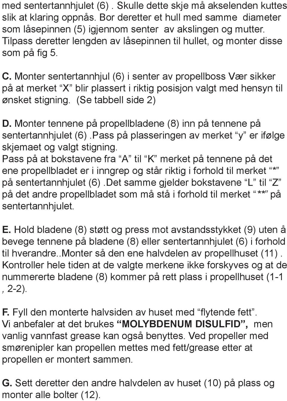 Monter sentertannhjul (6) i senter av propellboss Vær sikker på at merket X blir plassert i riktig posisjon valgt med hensyn til ønsket stigning. (Se tabbell side 2) D.