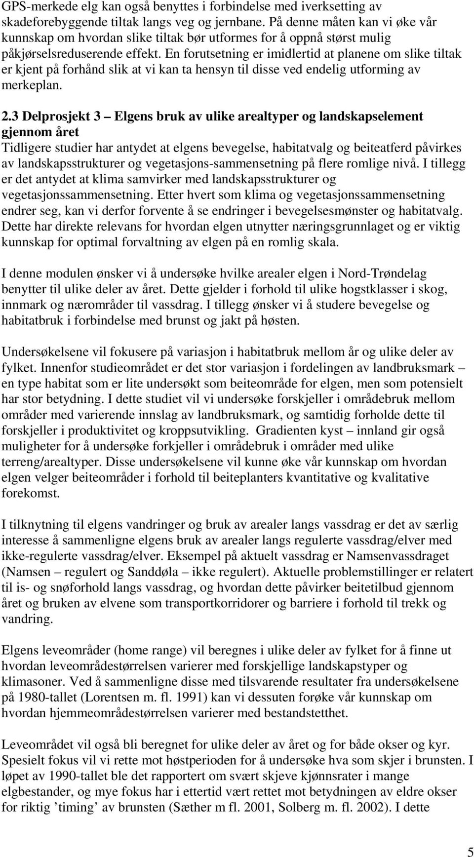 En forutsetning er imidlertid at planene om slike tiltak er kjent på forhånd slik at vi kan ta hensyn til disse ved endelig utforming av merkeplan. 2.