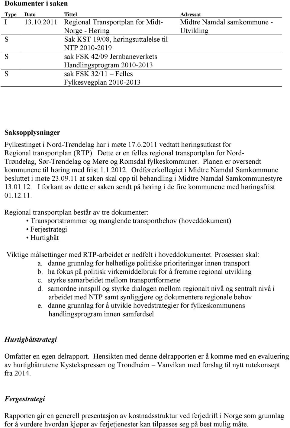 Fylkesvegplan 2010-2013 Midtre Namdal samkommune - Utvikling Saksopplysninger Fylkestinget i Nord-Trøndelag har i møte 17.6.2011 vedtatt høringsutkast for Regional transportplan (RTP).