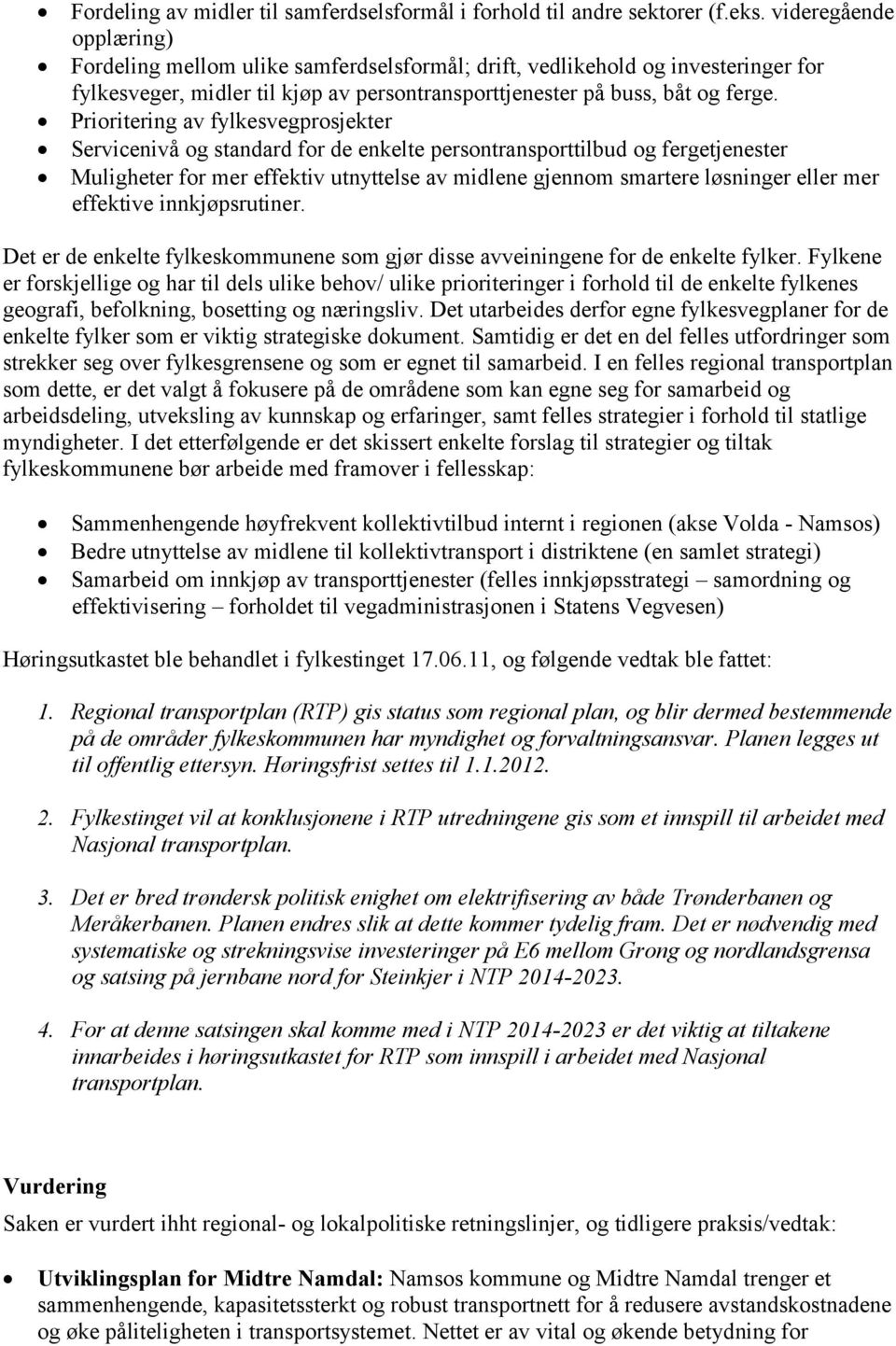 Prioritering av fylkesvegprosjekter Servicenivå og standard for de enkelte persontransporttilbud og fergetjenester Muligheter for mer effektiv utnyttelse av midlene gjennom smartere løsninger eller