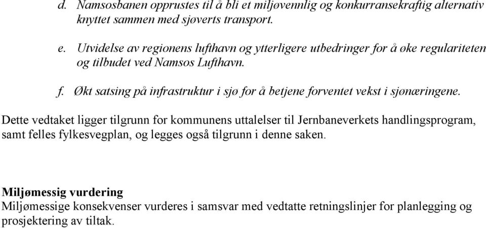 Dette vedtaket ligger tilgrunn for kommunens uttalelser til Jernbaneverkets handlingsprogram, samt felles fylkesvegplan, og legges også tilgrunn i denne