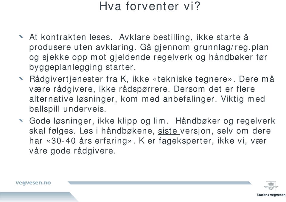 Dere må være rådgivere, ikke rådspørrere. Dersom det er flere alternative løsninger, kom med anbefalinger. Viktig med ballspill underveis.