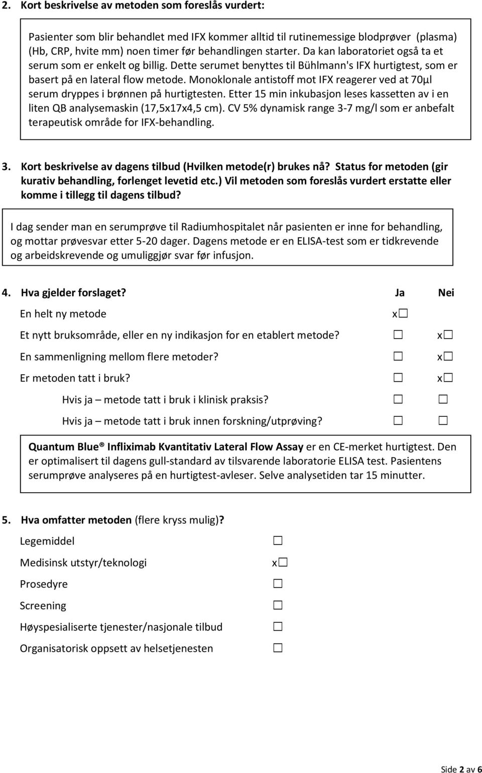 Monoklonale antistoff mot IFX reagerer ved at 70µl serum dryppes i brønnen på hurtigtesten. Etter 15 min inkubasjon leses kassetten av i en liten QB analysemaskin (17,5x17x4,5 cm).