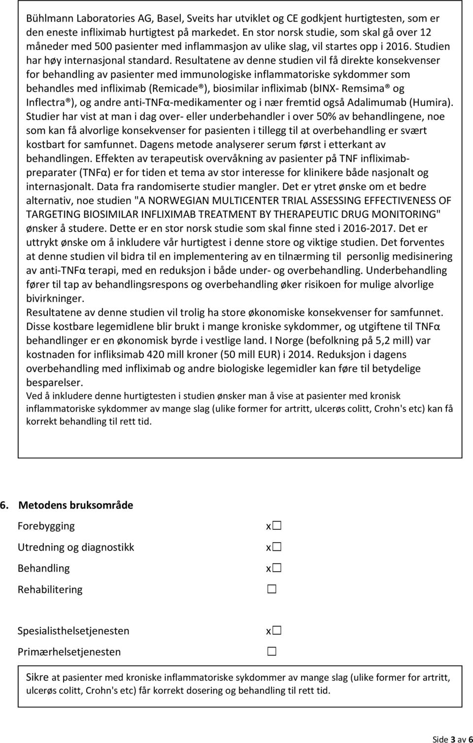 Resultatene av denne studien vil få direkte konsekvenser for behandling av pasienter med immunologiske inflammatoriske sykdommer som behandles med infliximab (Remicade ), biosimilar infliximab (binx-