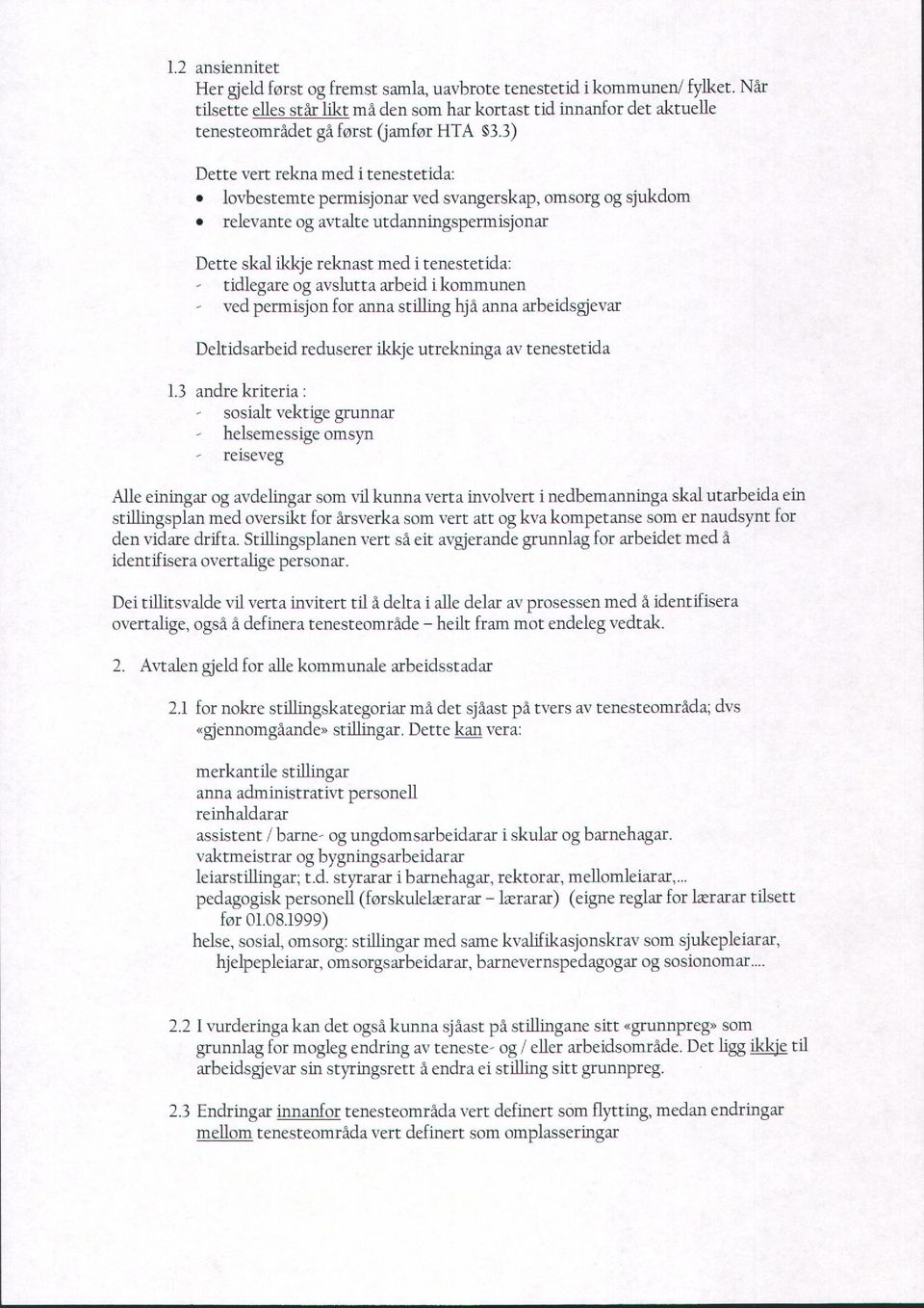 3) Dette vert rekna med i tenestetida: lovbestemte permisjonar ved svangerskap, omsorg og sjukdom relevante og avtalte utdanningspermisjonar Dette skal ikkje reknast med i tenestetida: - tidlegare og