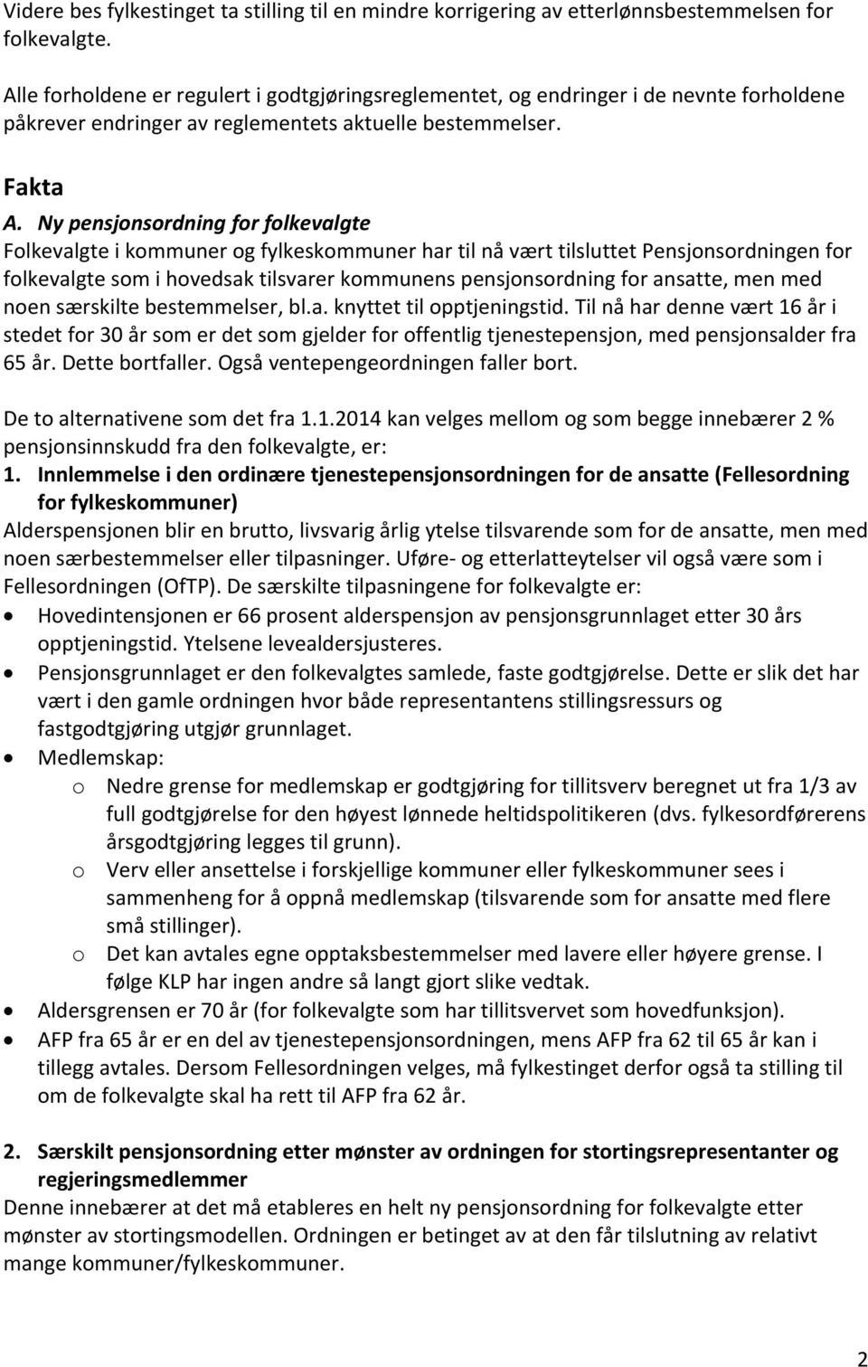 Ny pensjonsordning for folkevalgte Folkevalgte i kommuner og fylkeskommuner har til nå vært tilsluttet Pensjonsordningen for folkevalgte som i hovedsak tilsvarer kommunens pensjonsordning for