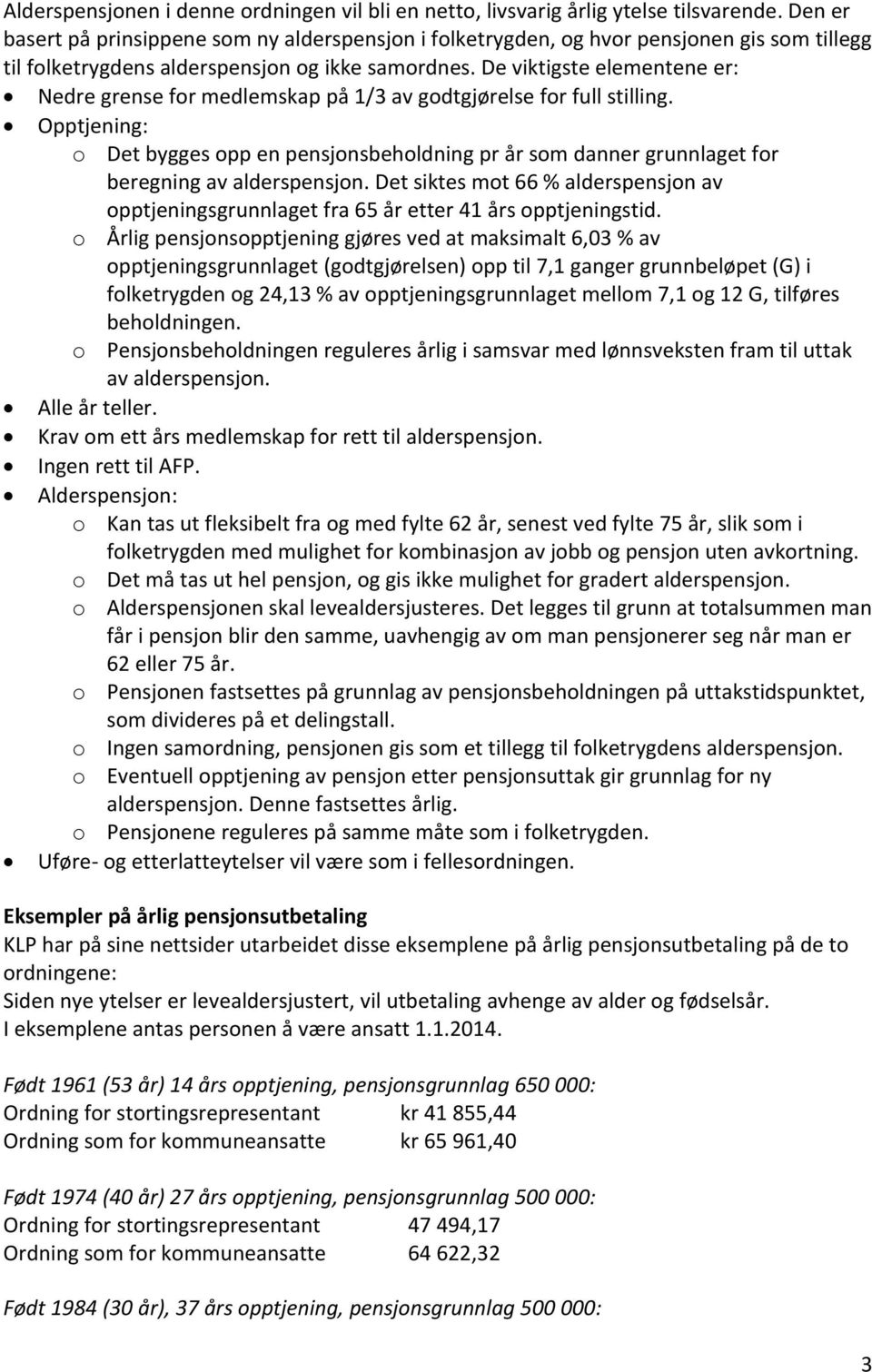 De viktigste elementene er: Nedre grense for medlemskap på 1/3 av godtgjørelse for full stilling.